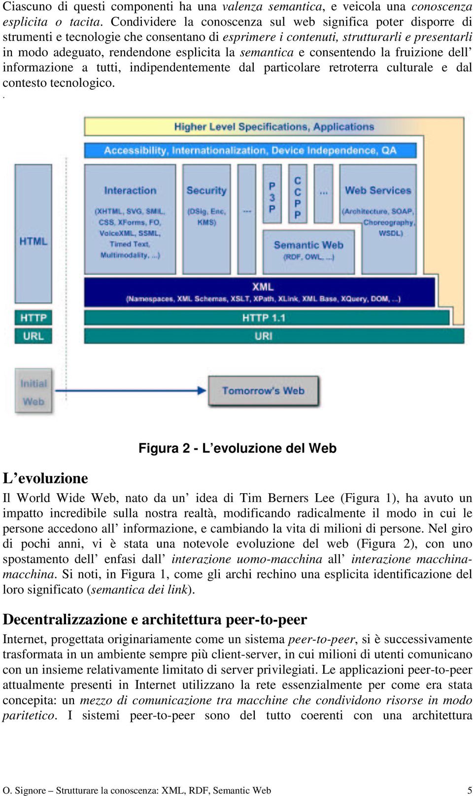 semantica e consentendo la fruizione dell informazione a tutti, indipendentemente dal particolare retroterra culturale e dal contesto tecnologico.