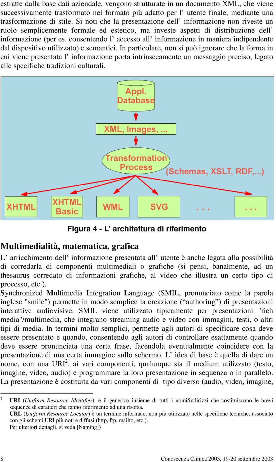 consentendo l accesso all informazione in maniera indipendente dal dispositivo utilizzato) e semantici.