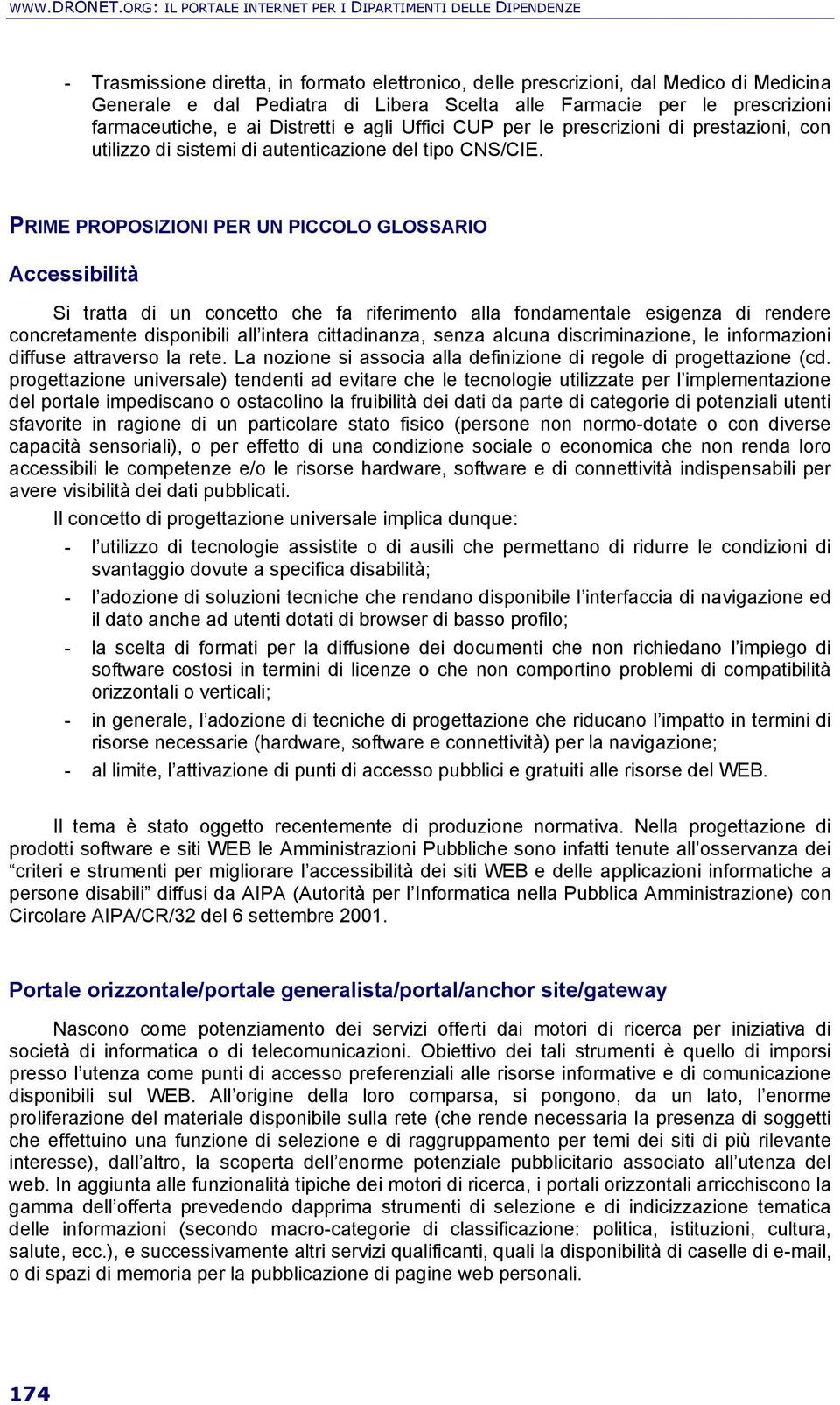 Farmacie per le prescrizioni farmaceutiche, e ai Distretti e agli Uffici CUP per le prescrizioni di prestazioni, con utilizzo di sistemi di autenticazione del tipo CNS/CIE.