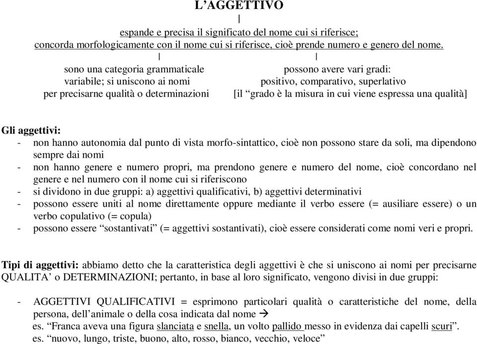 espressa una qualità] Gli aggettivi: - non hanno autonomia dal punto di vista morfo-sintattico, cioè non possono stare da soli, ma dipendono sempre dai nomi - non hanno genere e numero propri, ma