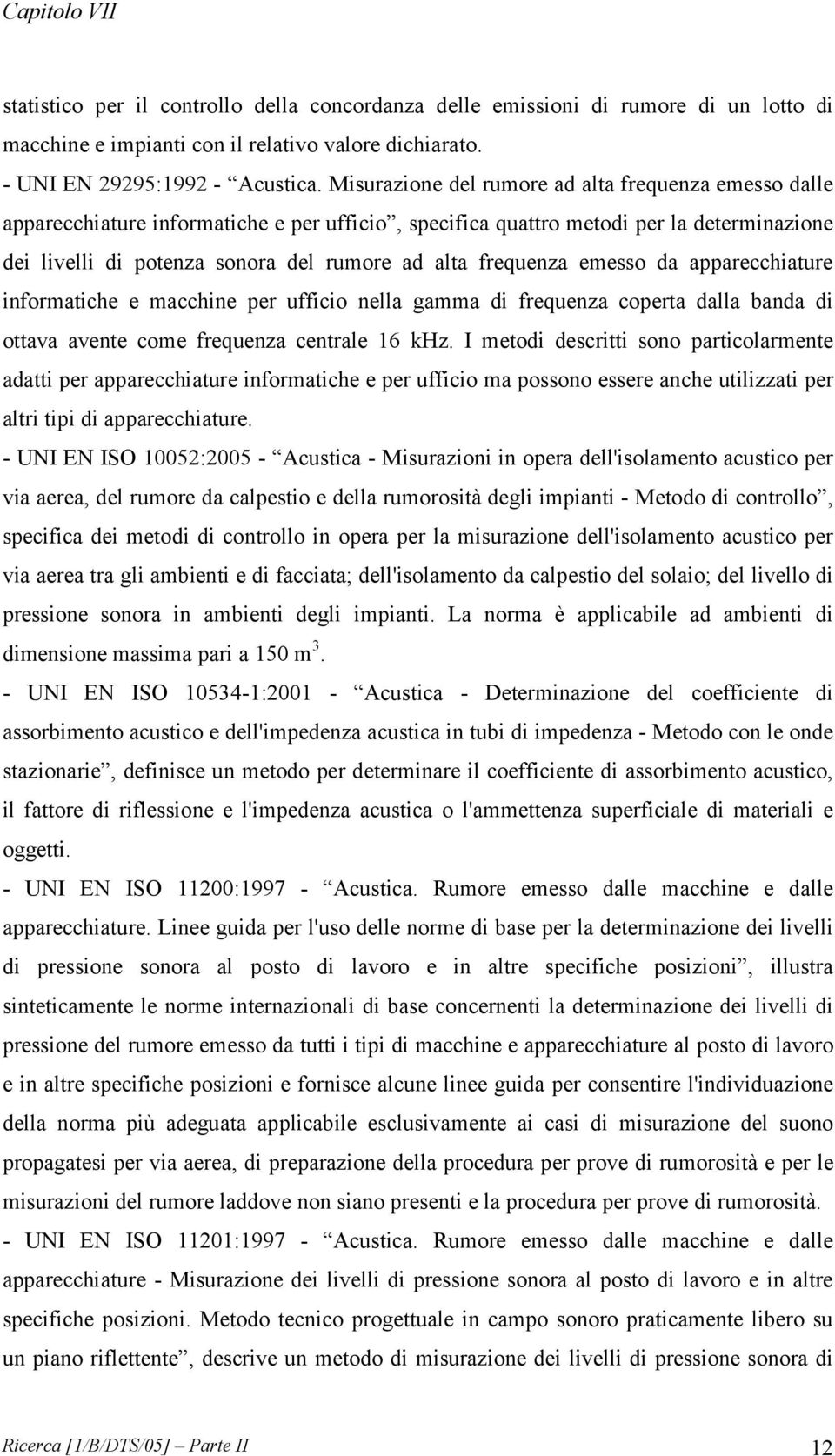 frequenza emesso da apparecchiature informatiche e macchine per ufficio nella gamma di frequenza coperta dalla banda di ottava avente come frequenza centrale 16 khz.