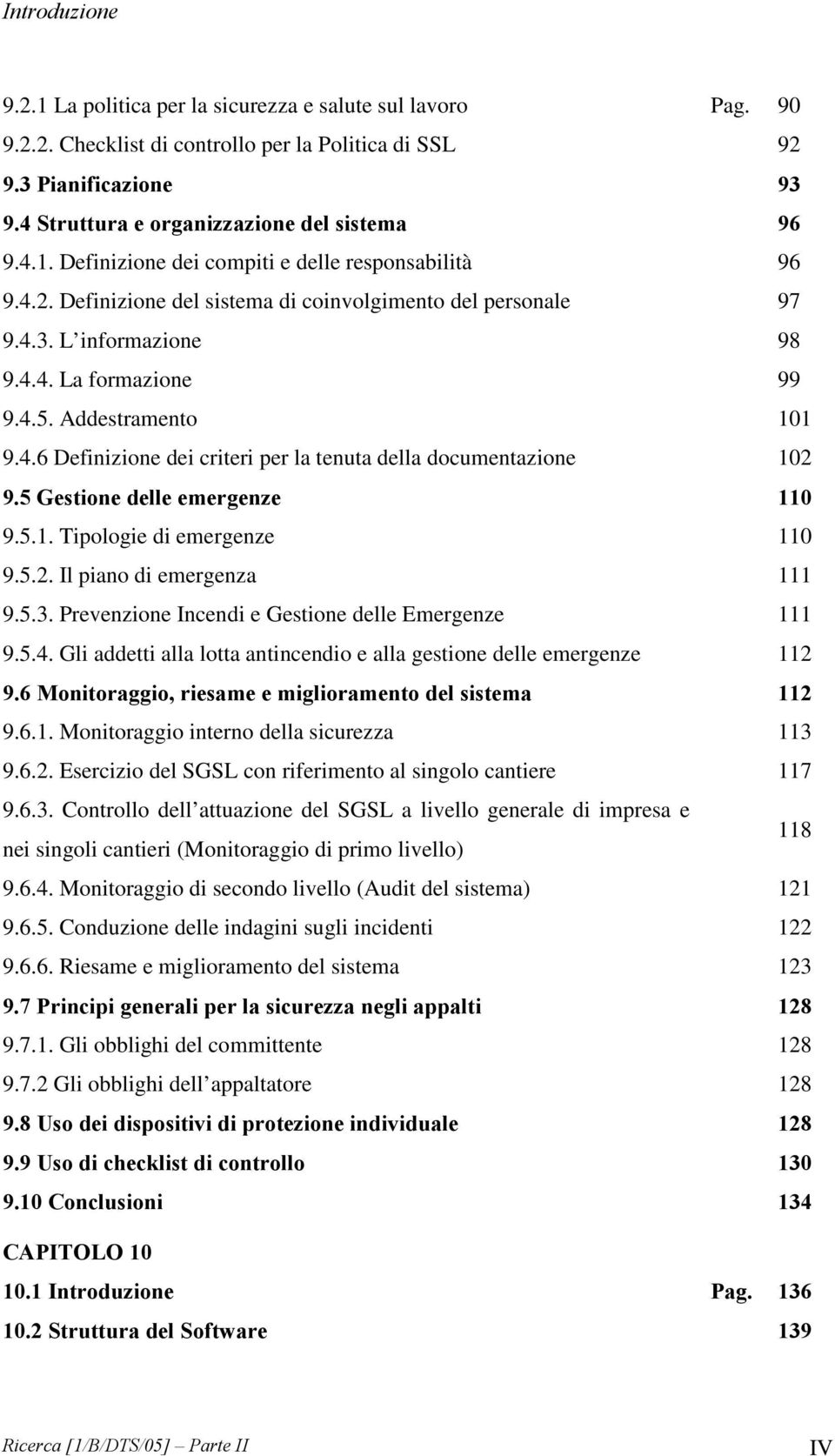 4.5. Addestramento 101 9.4.6 Definizione dei criteri per la tenuta della documentazione 102 9.5 Gestione delle emergenze 110 9.5.1. Tipologie di emergenze 110 9.5.2. Il piano di emergenza 111 9.5.3.