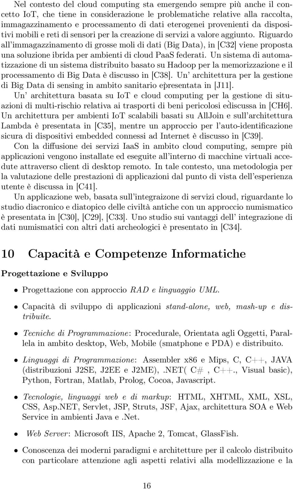 Riguardo all immagazzinamento di grosse moli di dati (Big Data), in [C32] viene proposta una soluzione ibrida per ambienti di cloud PaaS federati.