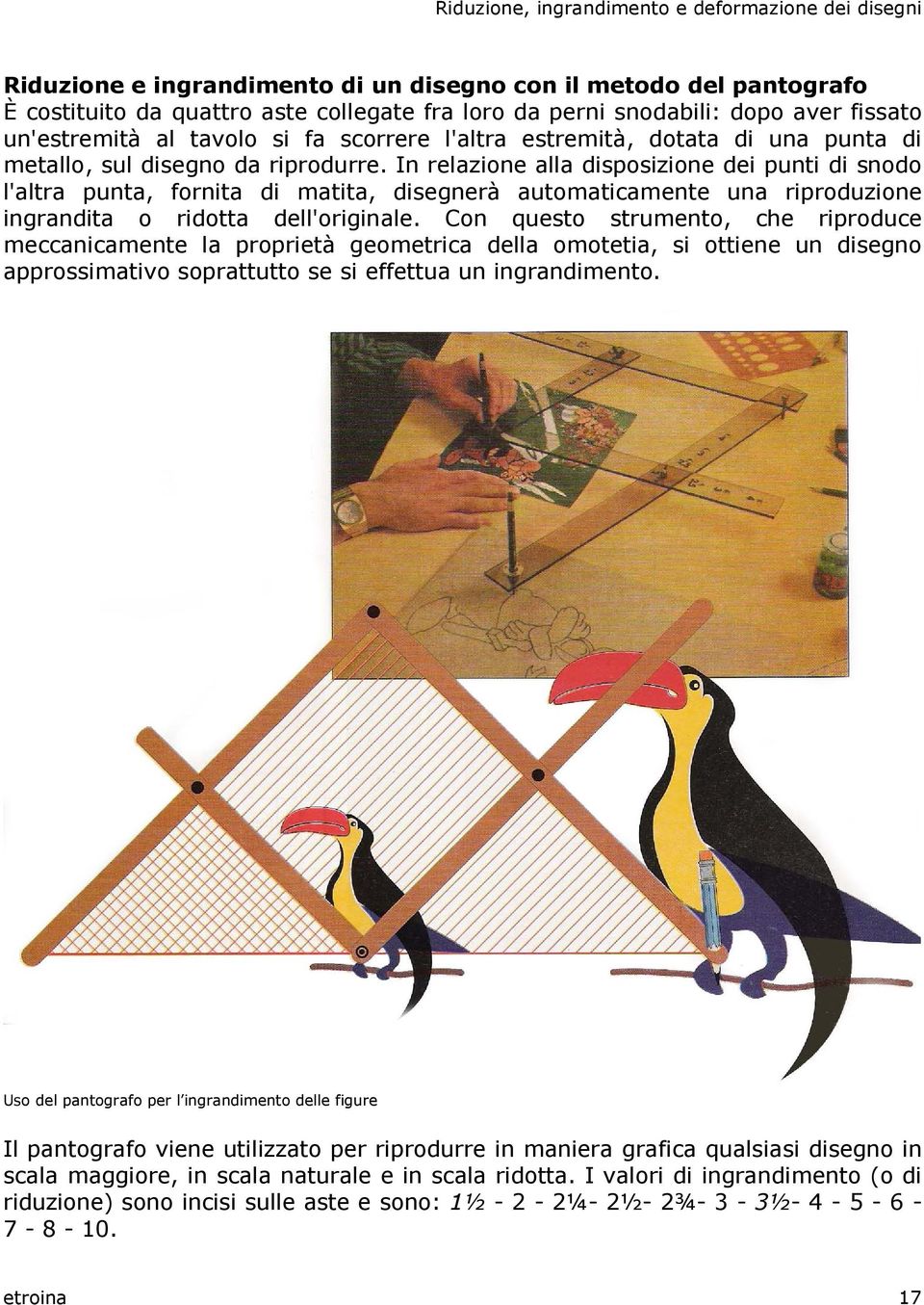 In relazione alla disposizione dei punti di snodo l'altra punta, fornita di matita, disegnerà automaticamente una riproduzione ingrandita o ridotta dell'originale.