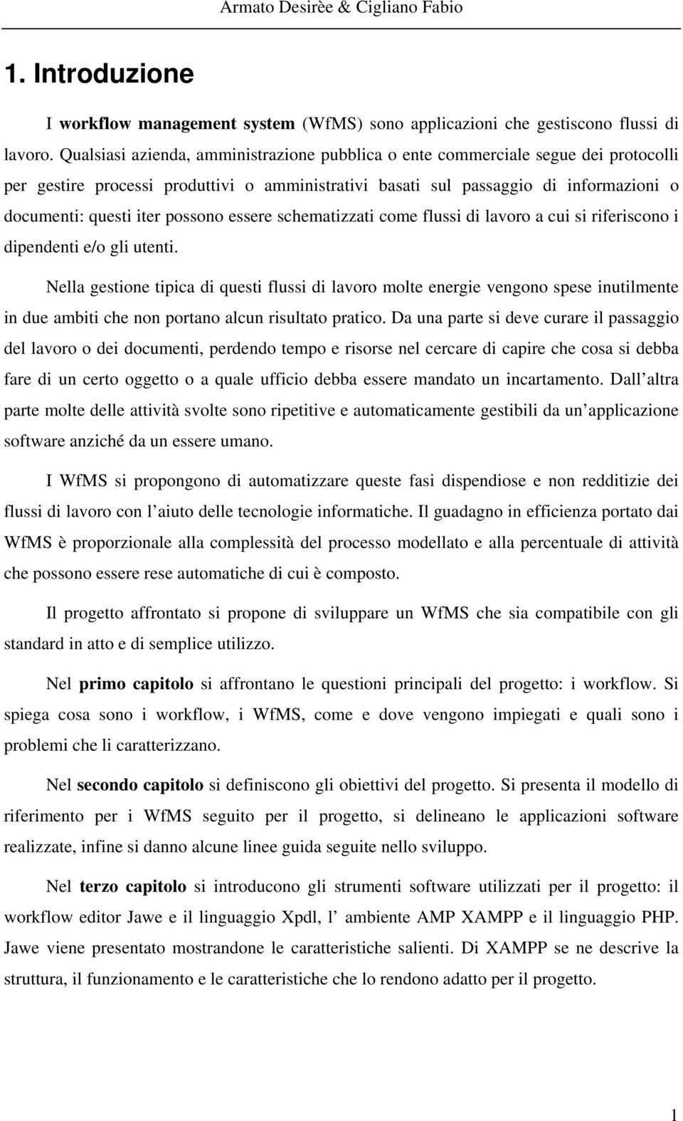 possono essere schematizzati come flussi di lavoro a cui si riferiscono i dipendenti e/o gli utenti.