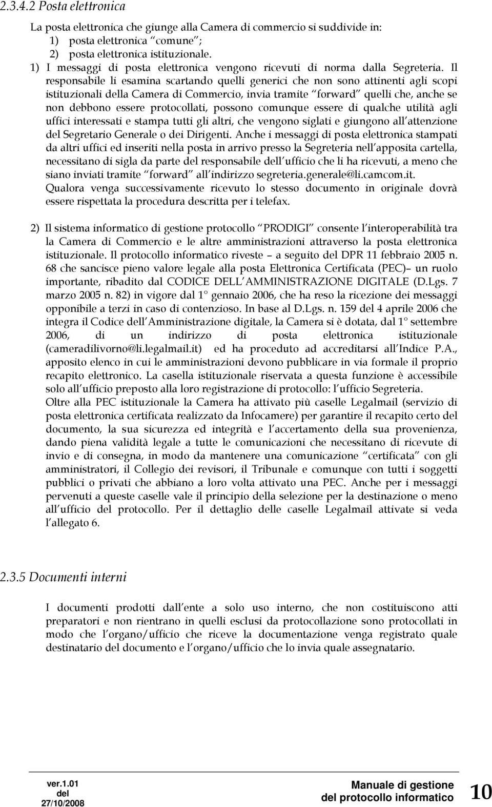 Il responsabile li esamina scartando quelli generici che non sono attinenti agli scopi istituzionali la Camera di Commercio, invia tramite forward quelli che, anche se non debbono essere