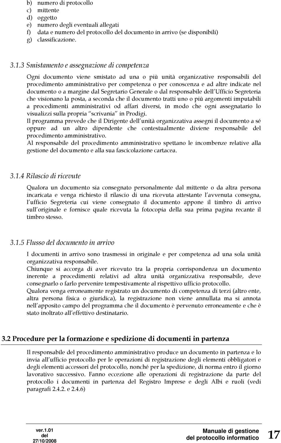 nel documento o a margine dal Segretario Generale o dal responsabile l Ufficio Segreteria che visionano la posta, a seconda che il documento tratti uno o più argomenti imputabili a procedimenti