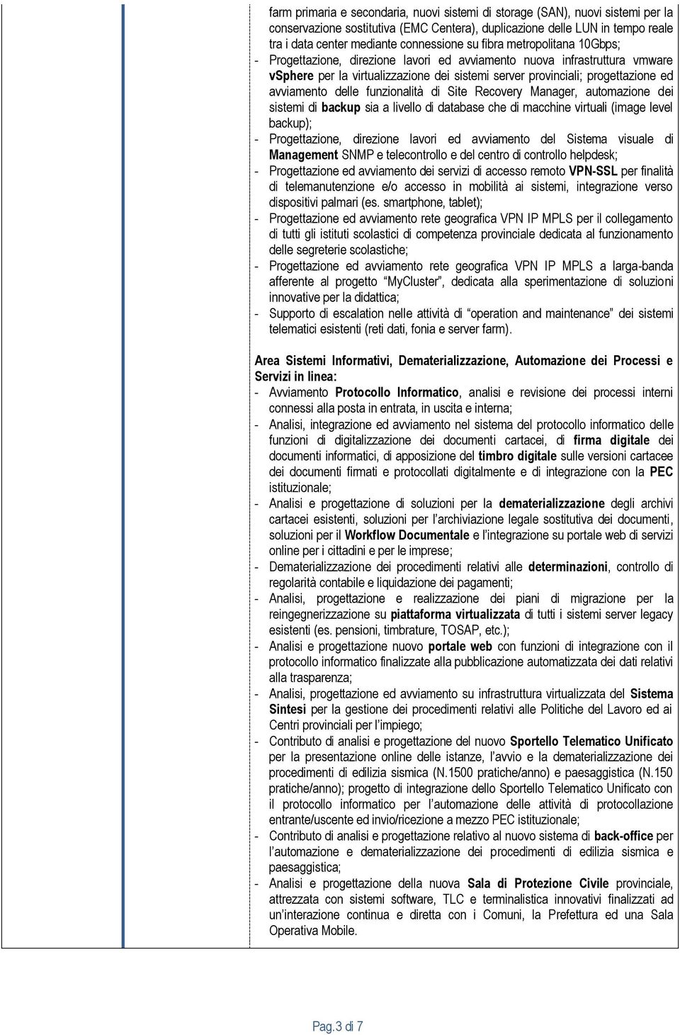 delle funzionalità di Site Recovery Manager, automazione dei sistemi di backup sia a livello di database che di macchine virtuali (image level backup); - Progettazione, direzione lavori ed avviamento