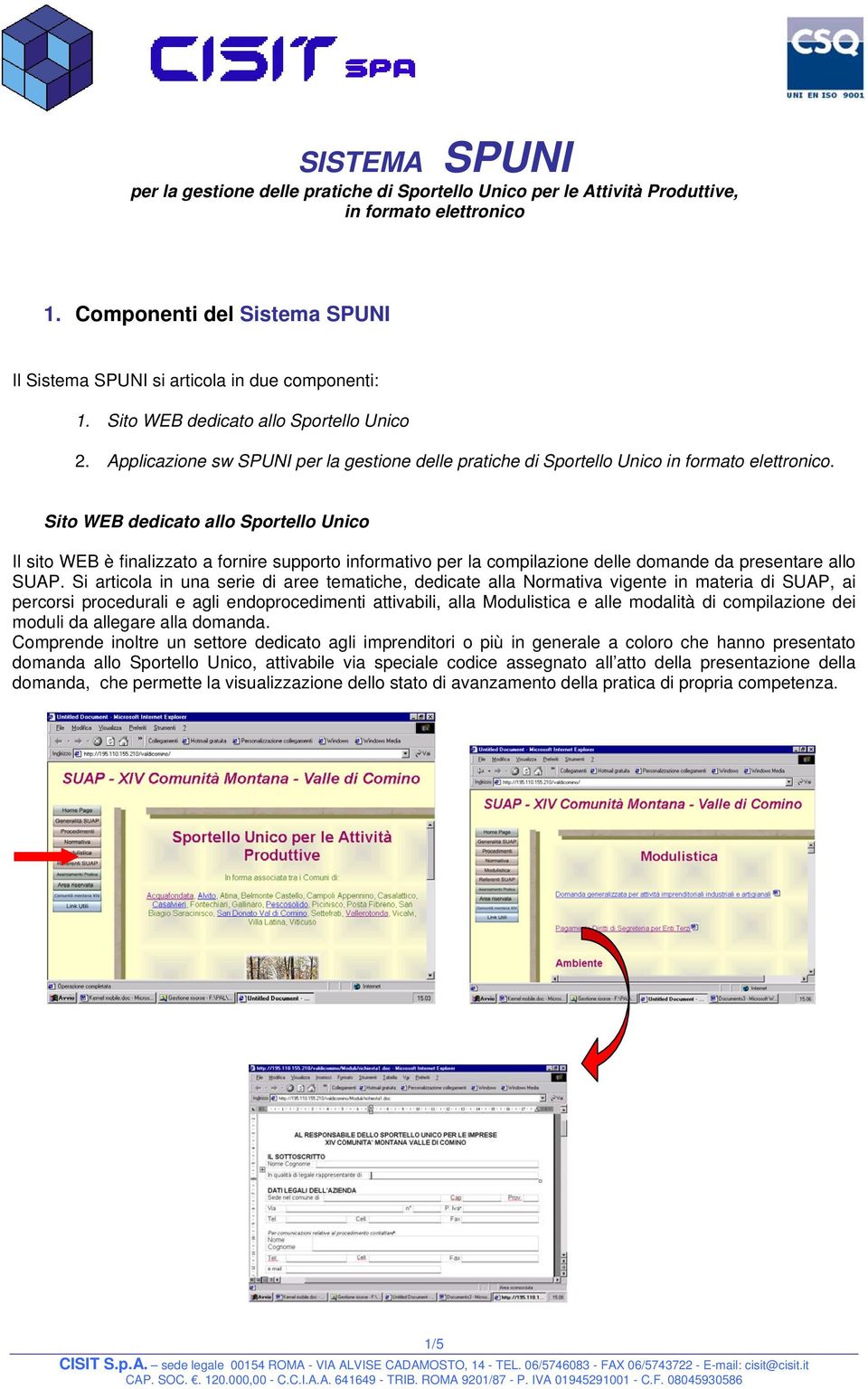 Sito WEB dedicato allo Sportello Unico Il sito WEB è finalizzato a fornire supporto informativo per la compilazione delle domande da presentare allo SUAP.