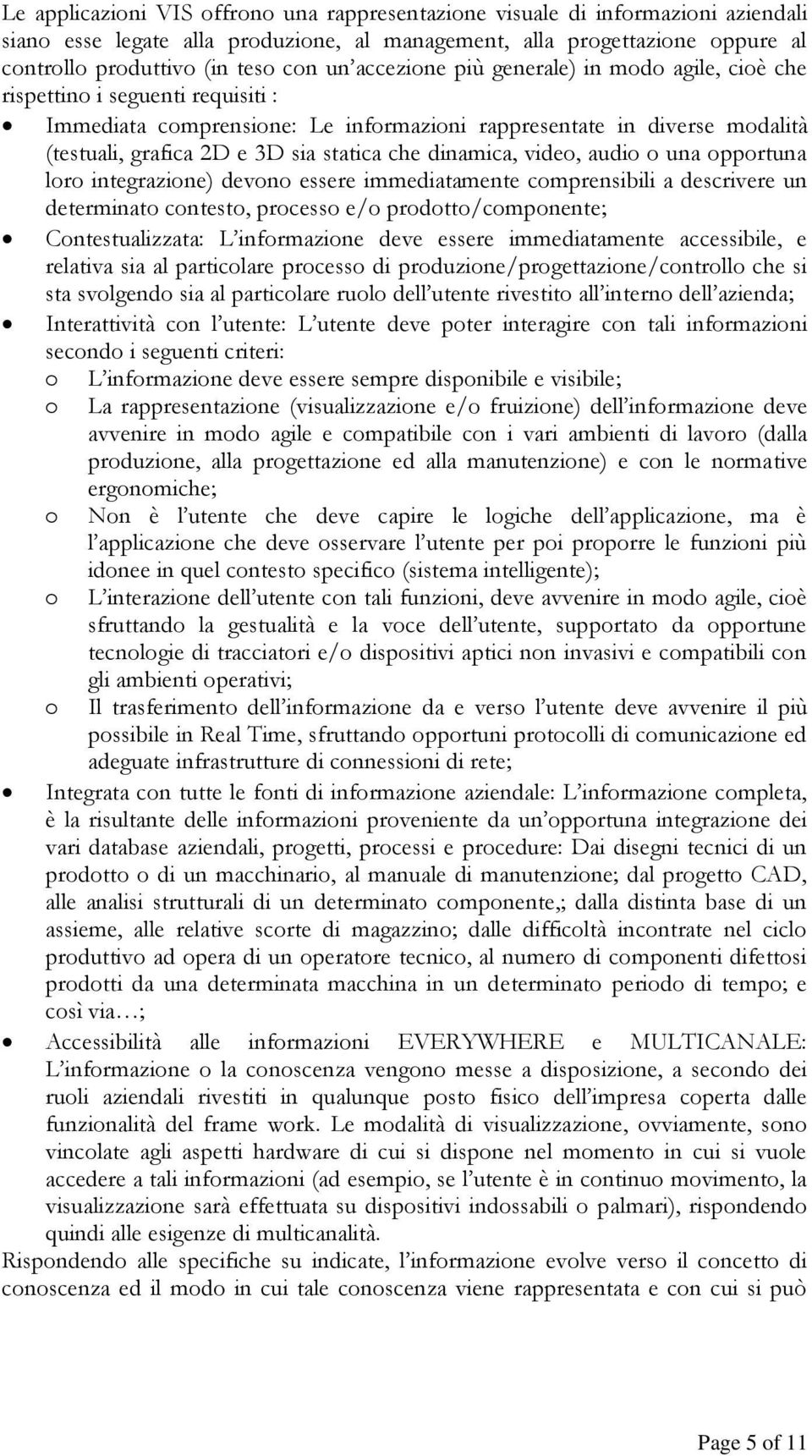 dinamica, video, audio o una opportuna loro integrazione) devono essere immediatamente comprensibili a descrivere un determinato contesto, processo e/o prodotto/componente; Contestualizzata: L