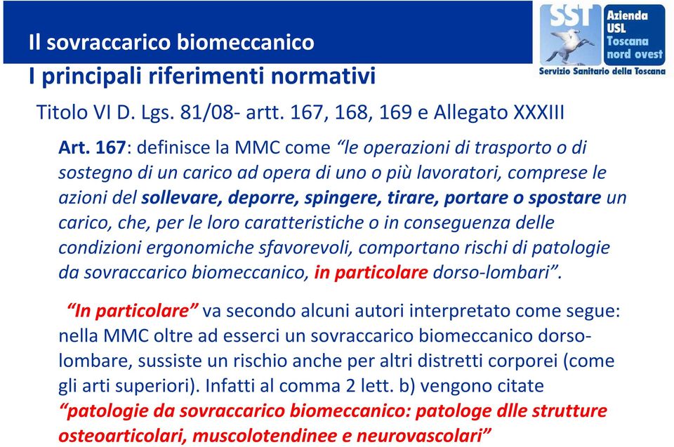 carico, che, per le loro caratteristiche o in conseguenza delle condizioni ergonomichesfavorevoli, comportano rischi di patologie da sovraccarico biomeccanico, in particolare dorso-lombari.