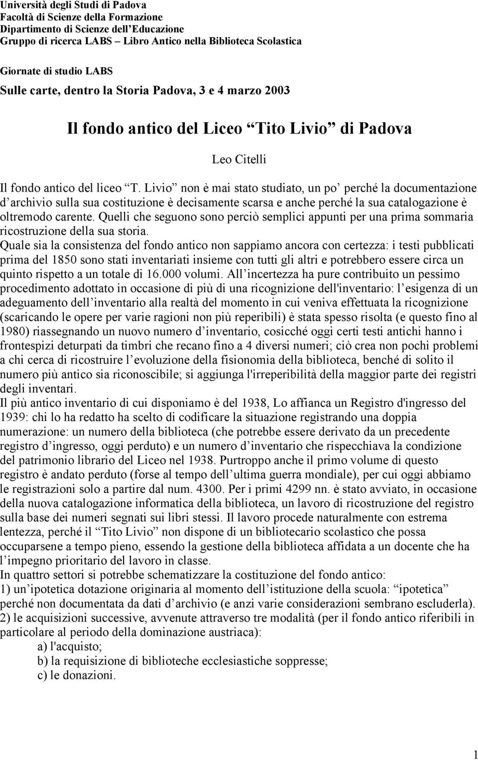 Livio non è mai stato studiato, un po perché la documentazione d archivio sulla sua costituzione è decisamente scarsa e anche perché la sua catalogazione è oltremodo carente.