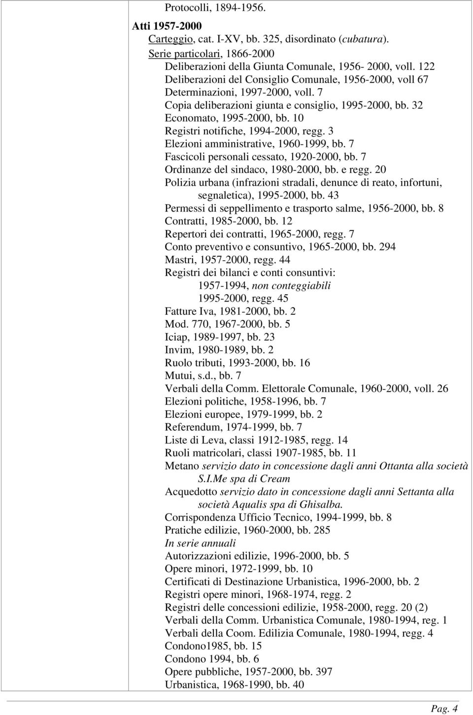 10 Registri notifiche, 1994-2000, regg. 3 Elezioni amministrative, 1960-1999, bb. 7 Fascicoli personali cessato, 1920-2000, bb. 7 Ordinanze del sindaco, 1980-2000, bb. e regg.