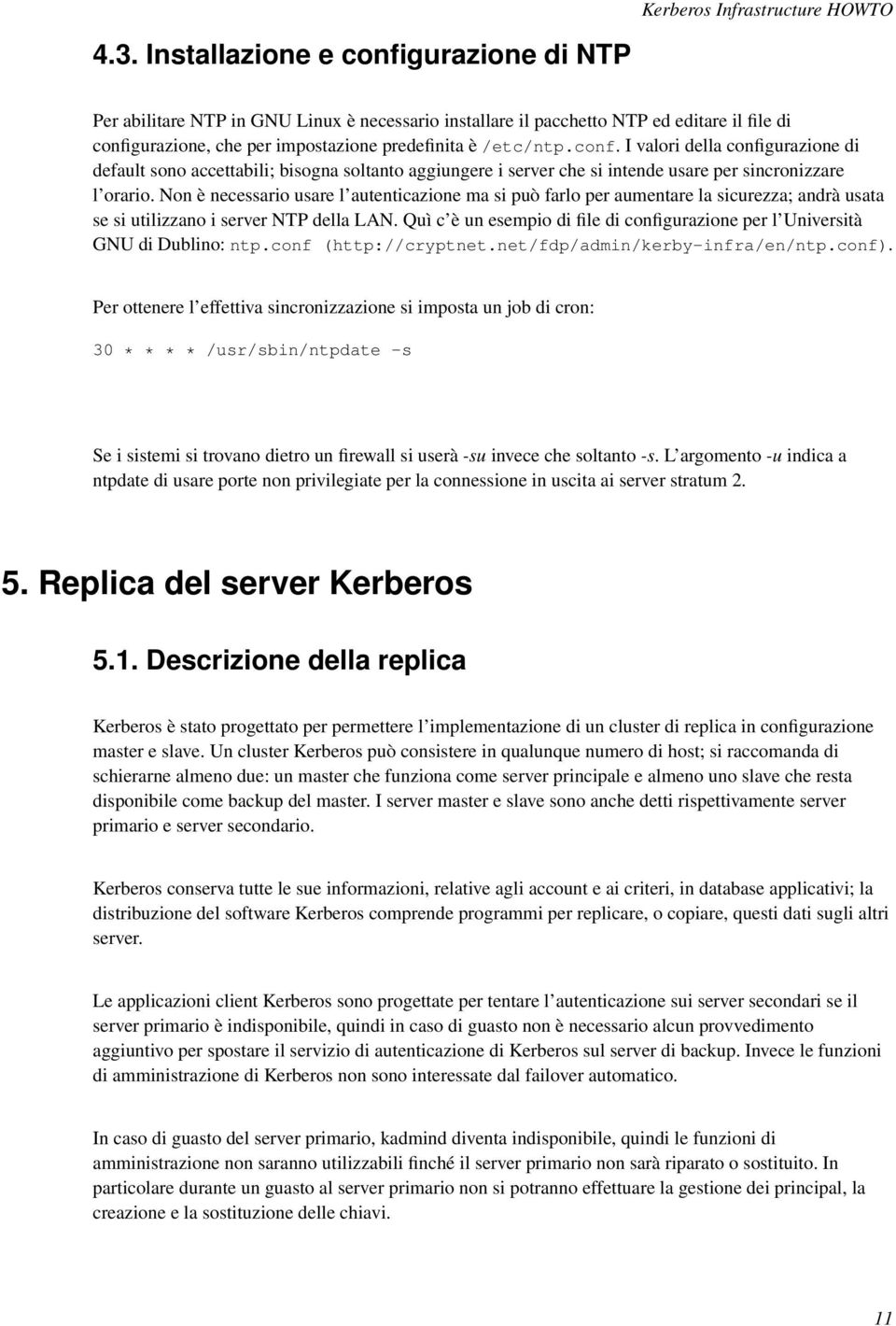 Non è necessario usare l autenticazione ma si può farlo per aumentare la sicurezza; andrà usata se si utilizzano i server NTP della LAN.