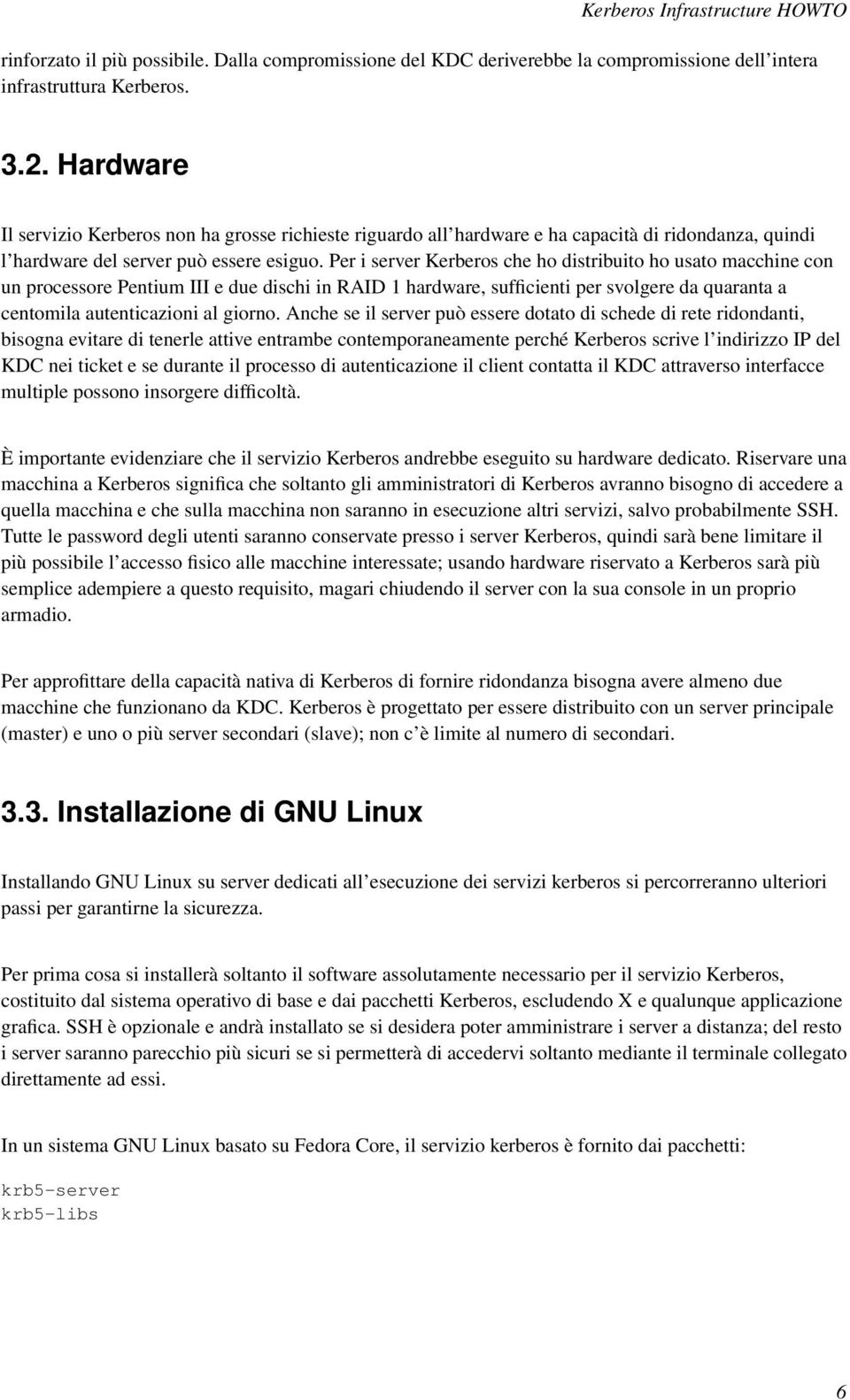 Per i server Kerberos che ho distribuito ho usato macchine con un processore Pentium III e due dischi in RAID 1 hardware, sufficienti per svolgere da quaranta a centomila autenticazioni al giorno.