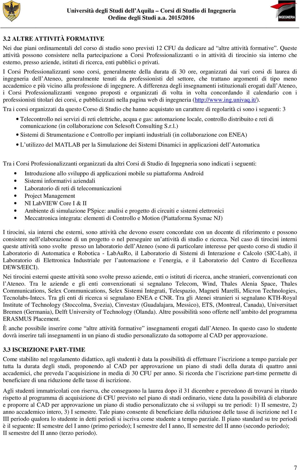 I Corsi Professionalizzanti sono corsi, generalmente della durata di 30 ore, organizzati dai vari corsi di laurea di ingegneria dell Ateneo, generalmente tenuti da professionisti del settore, che