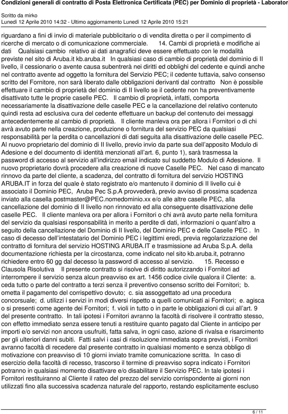 it In qualsiasi caso di cambio di proprietà del dominio di II livello, il cessionario o avente causa subentrerà nei diritti ed obblighi del cedente e quindi anche nel contratto avente ad oggetto la