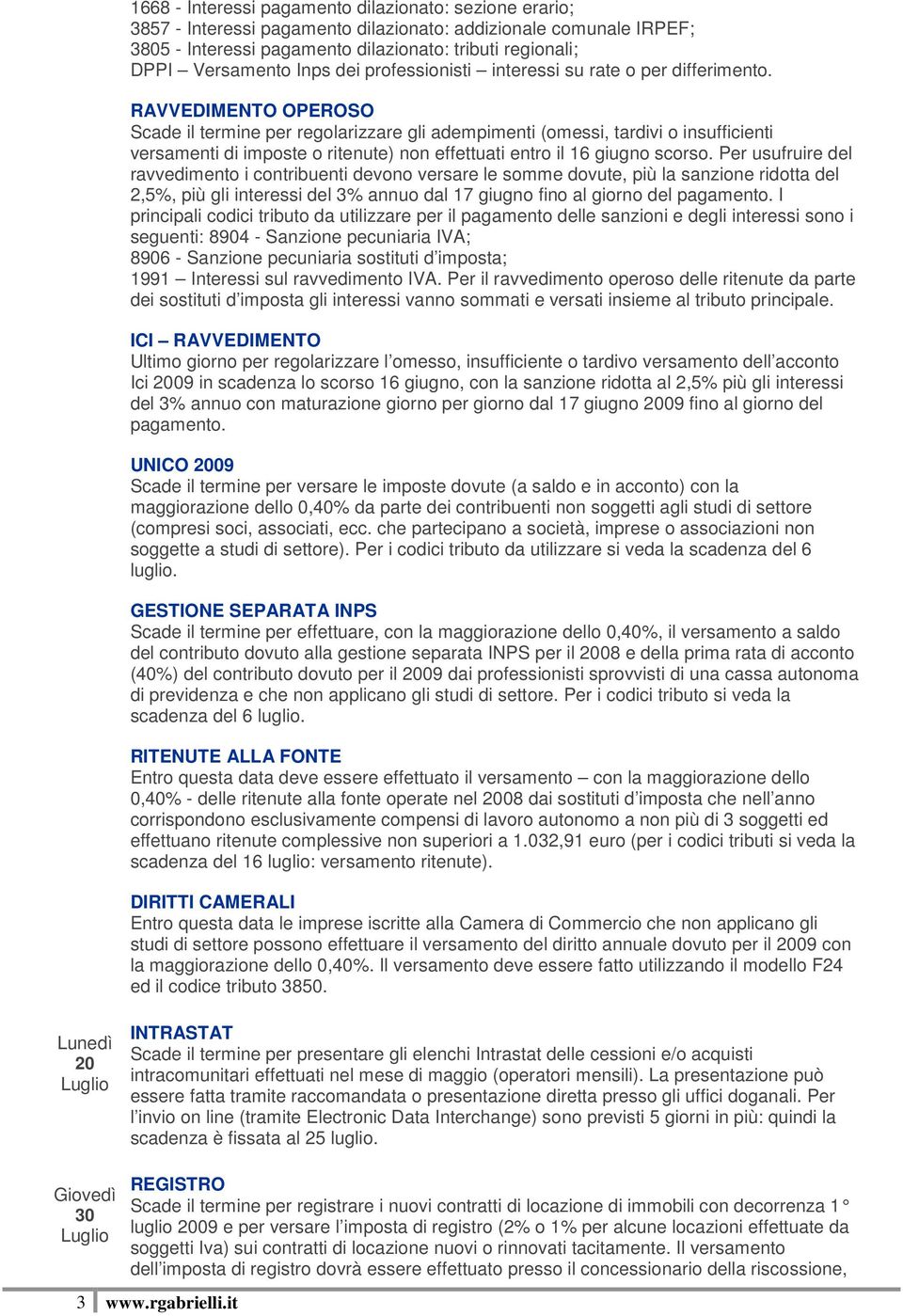 RAVVEDIMENTO OPEROSO Scade il termine per regolarizzare gli adempimenti (omessi, tardivi o insufficienti versamenti di imposte o ritenute) non effettuati entro il 16 giugno scorso.