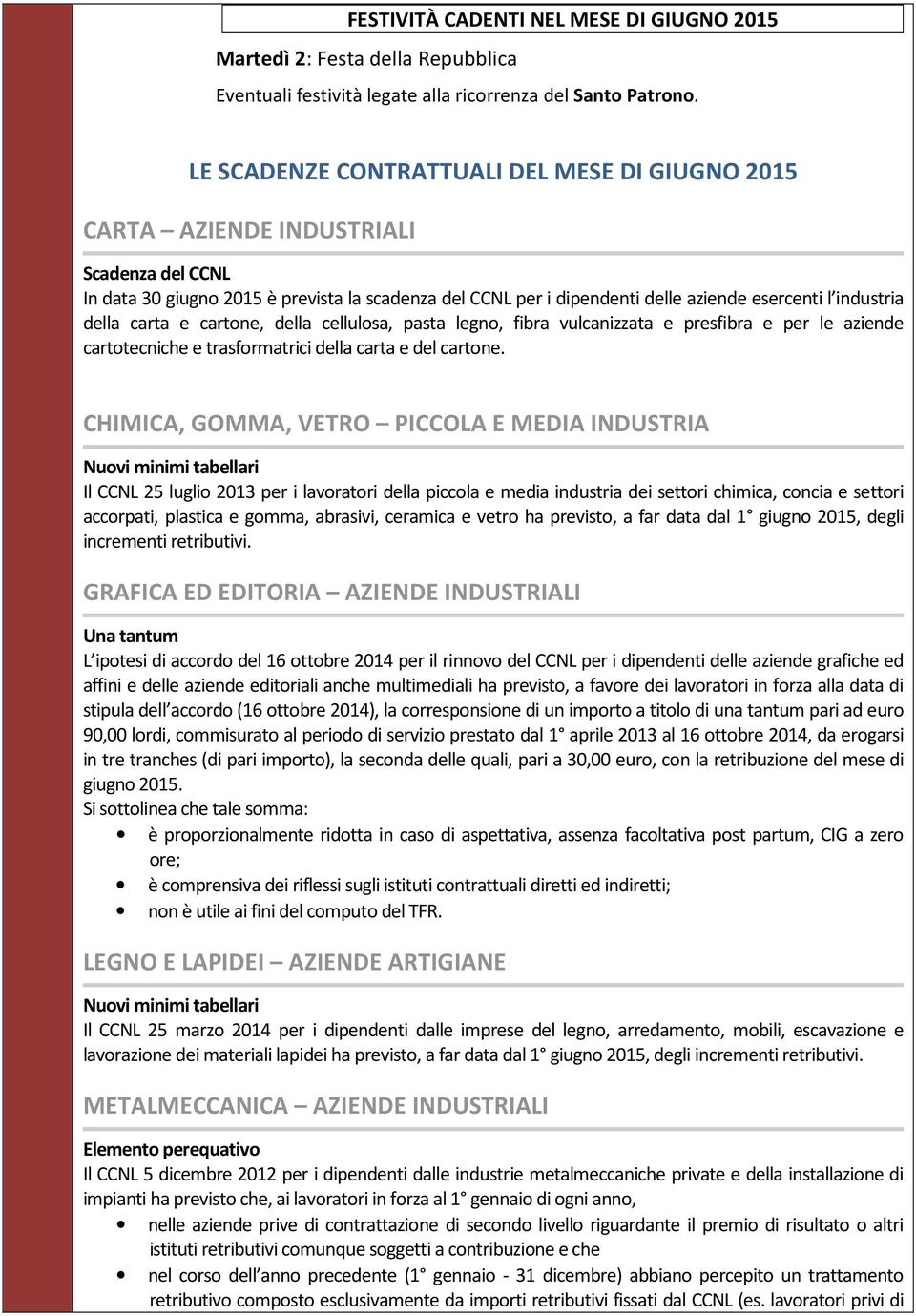 industria della carta e cartone, della cellulosa, pasta legno, fibra vulcanizzata e presfibra e per le aziende cartotecniche e trasformatrici della carta e del cartone.