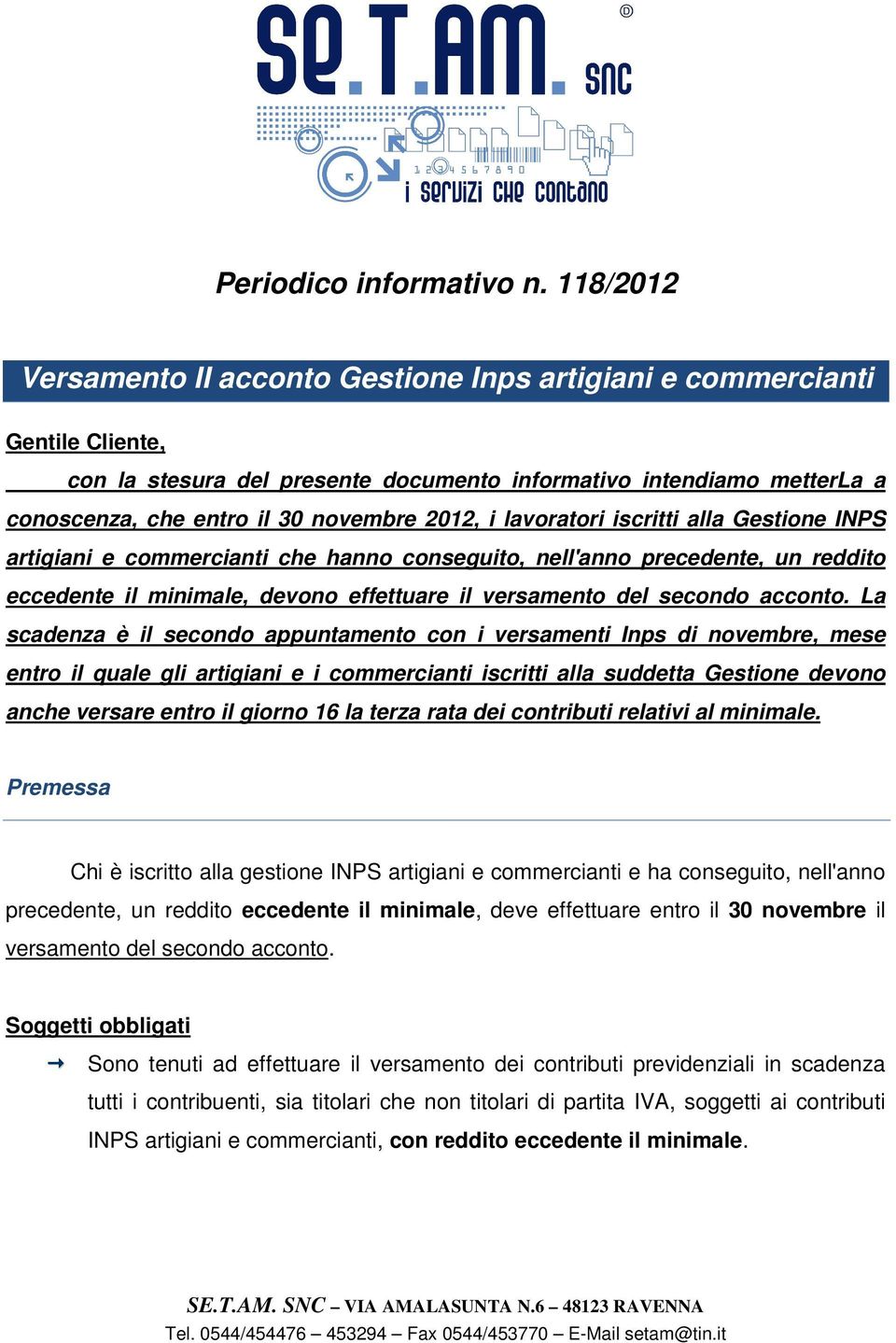 2012, i lavoratori iscritti alla Gestione INPS artigiani e commercianti che hanno conseguito, nell'anno precedente, un reddito eccedente il minimale, devono effettuare il versamento del secondo