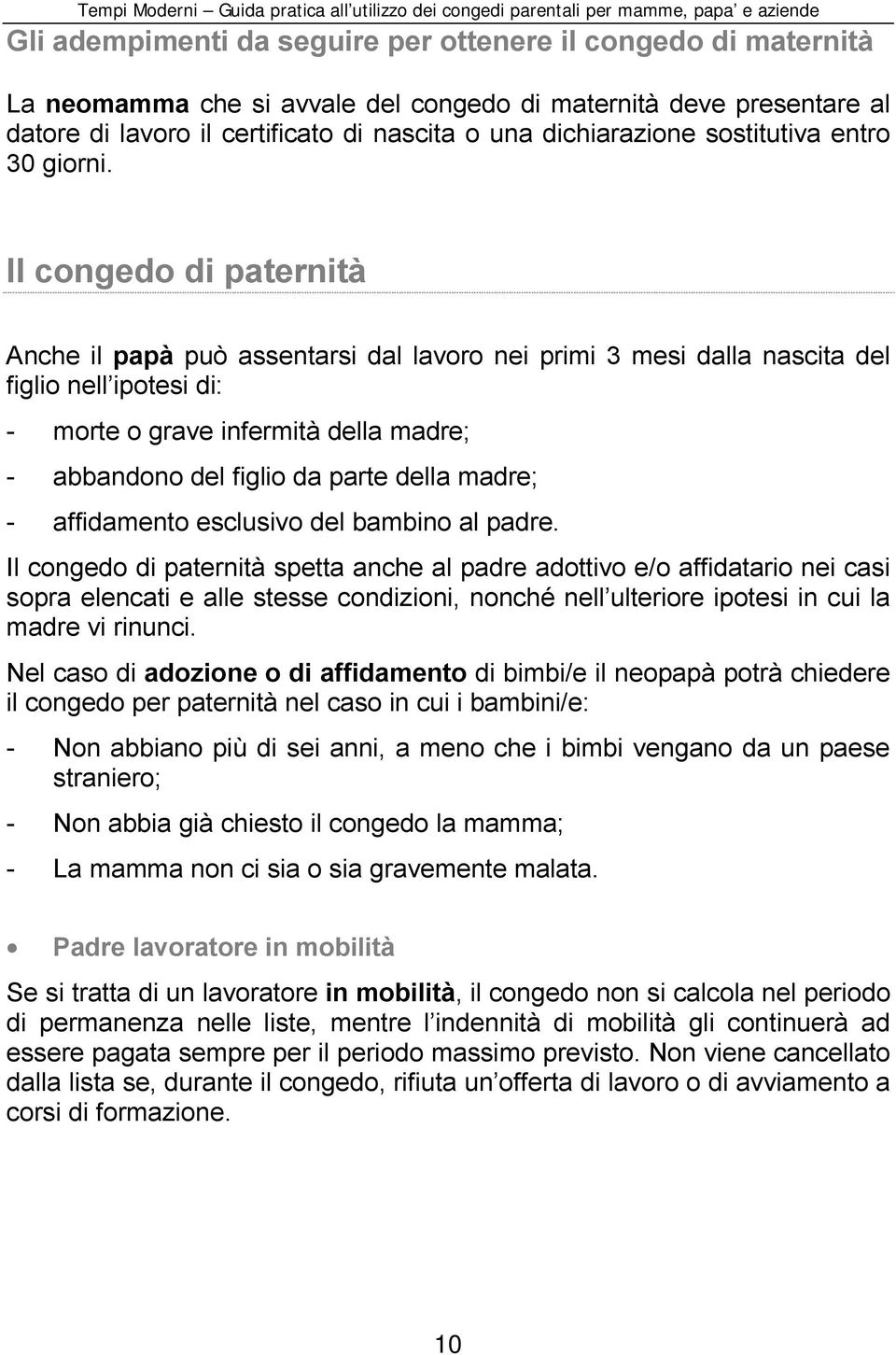 Il congedo di paternità Anche il papà può assentarsi dal lavoro nei primi 3 mesi dalla nascita del figlio nell ipotesi di: - morte o grave infermità della madre; - abbandono del figlio da parte della