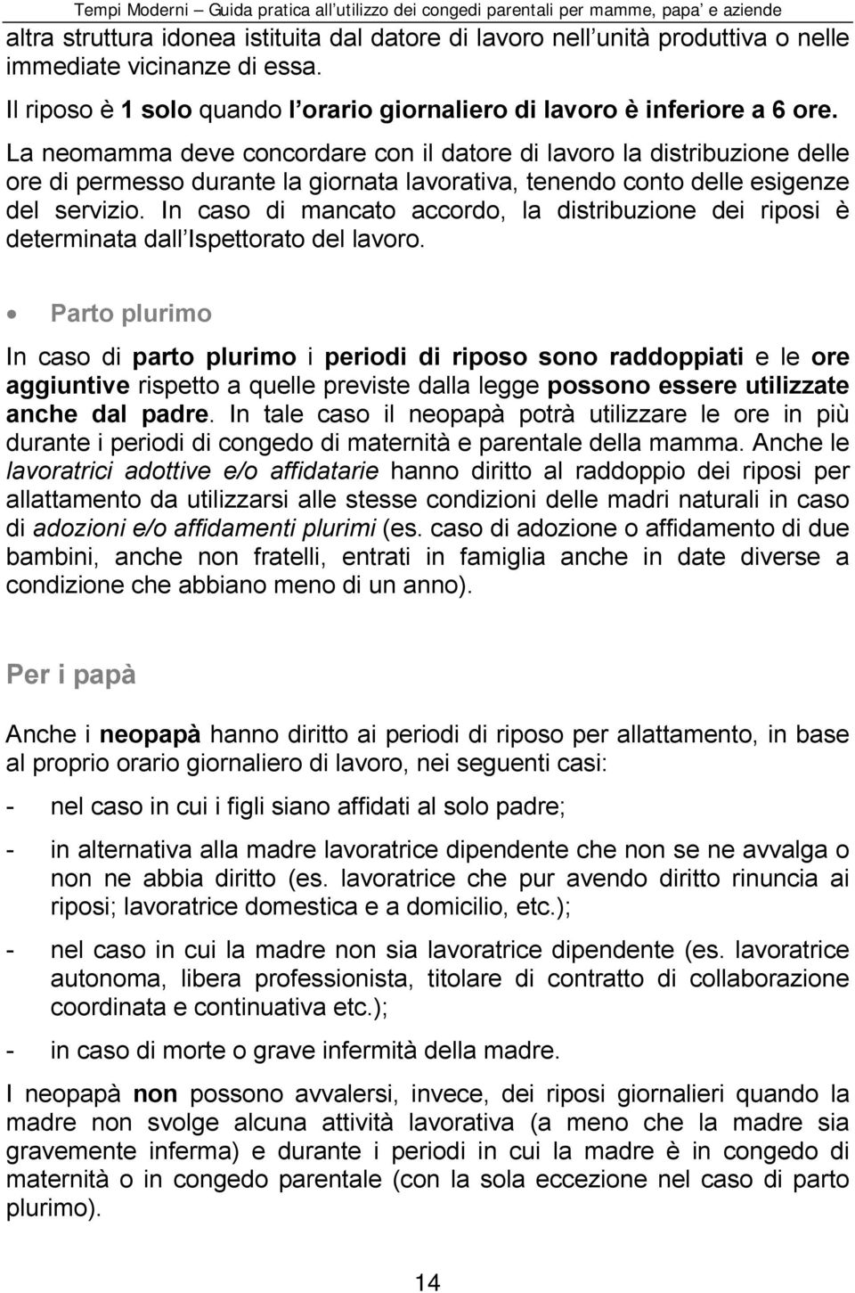 In caso di mancato accordo, la distribuzione dei riposi è determinata dall Ispettorato del lavoro.