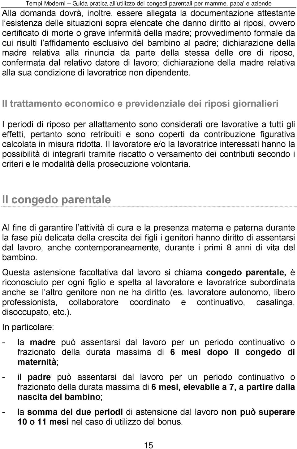 relativo datore di lavoro; dichiarazione della madre relativa alla sua condizione di lavoratrice non dipendente.