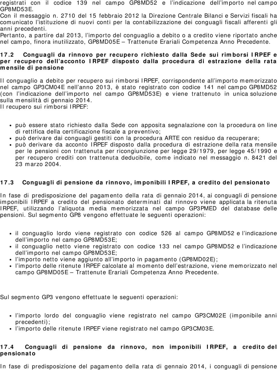 Pertanto, a partire dal 2013, l importo del conguaglio a debito o a credito viene riportato anche nel campo, finora inutilizzato, GP8MD05E Trattenute Erariali Competenza Anno Precedente. 17.