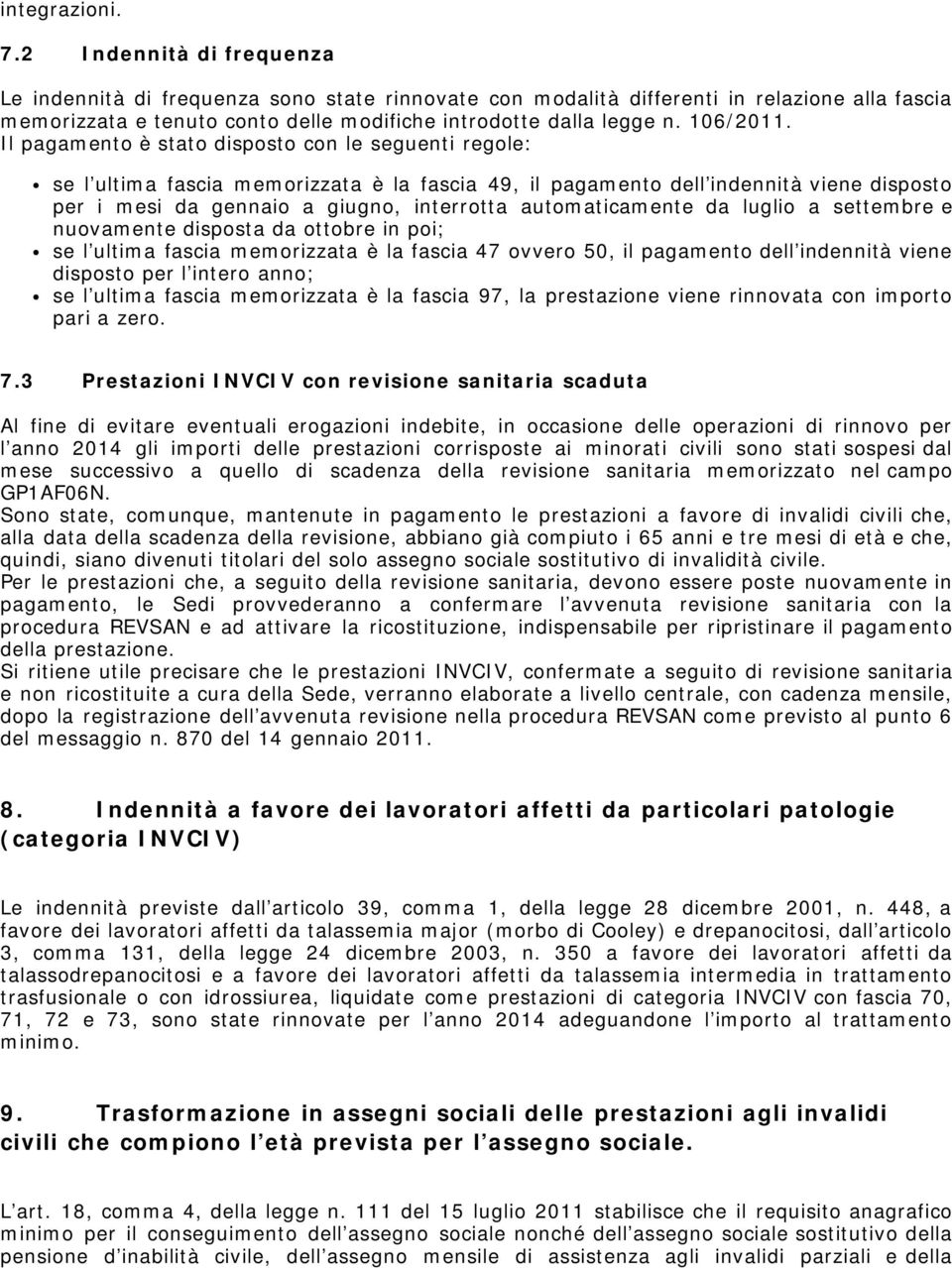 Il pagamento è stato disposto con le seguenti regole: se l ultima fascia memorizzata è la fascia 49, il pagamento dell indennità viene disposto per i mesi da gennaio a giugno, interrotta