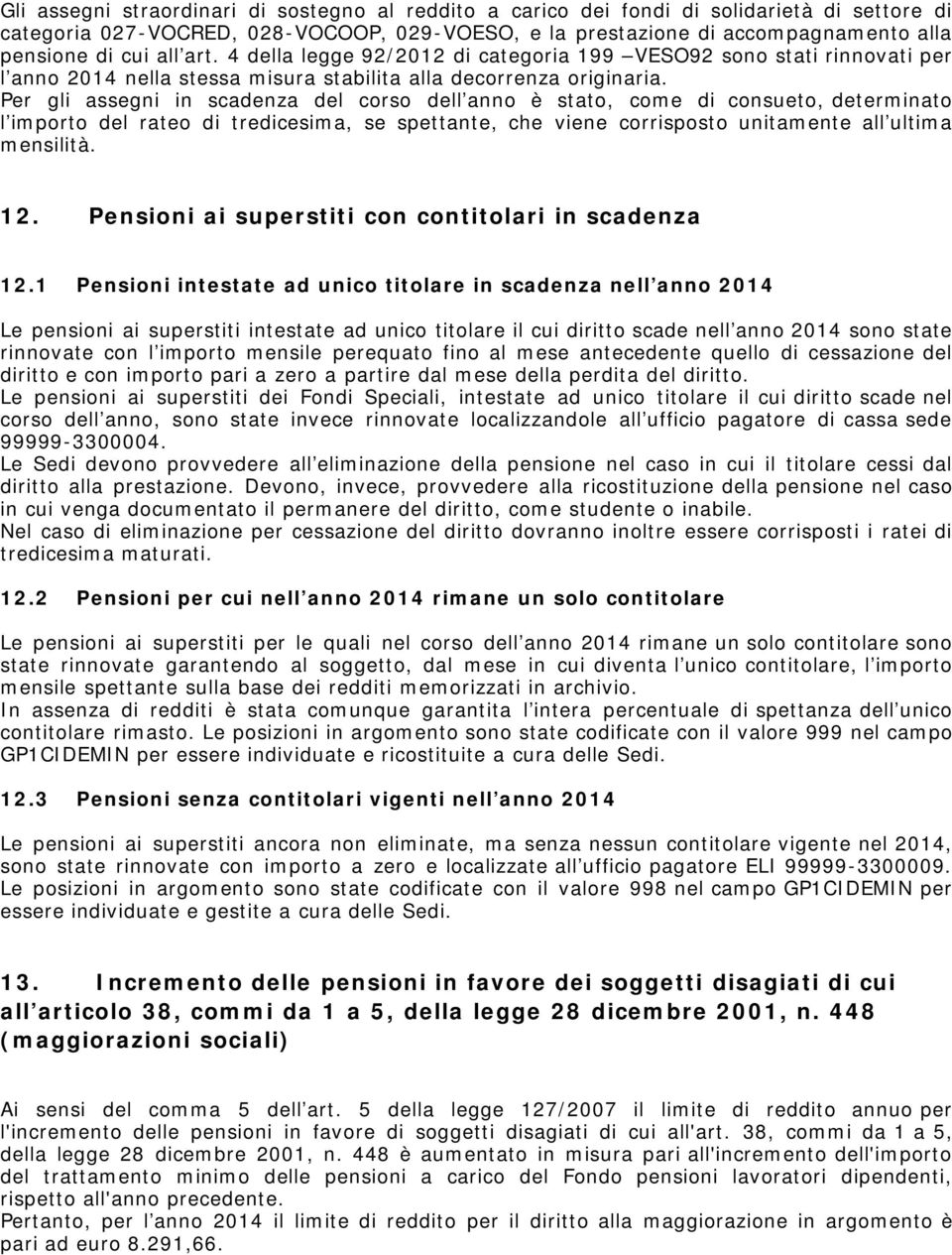 Per gli assegni in scadenza del corso dell anno è stato, come di consueto, determinato l importo del rateo di tredicesima, se spettante, che viene corrisposto unitamente all ultima mensilità. 12.