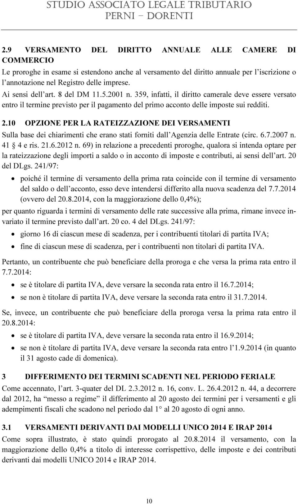 10 OPZIONE PER LA RATEIZZAZIONE DEI VERSAMENTI Sulla base dei chiarimenti che erano stati forniti dall Agenzia delle Entrate (circ. 6.7.2007 n. 41 4 e ris. 21.6.2012 n.