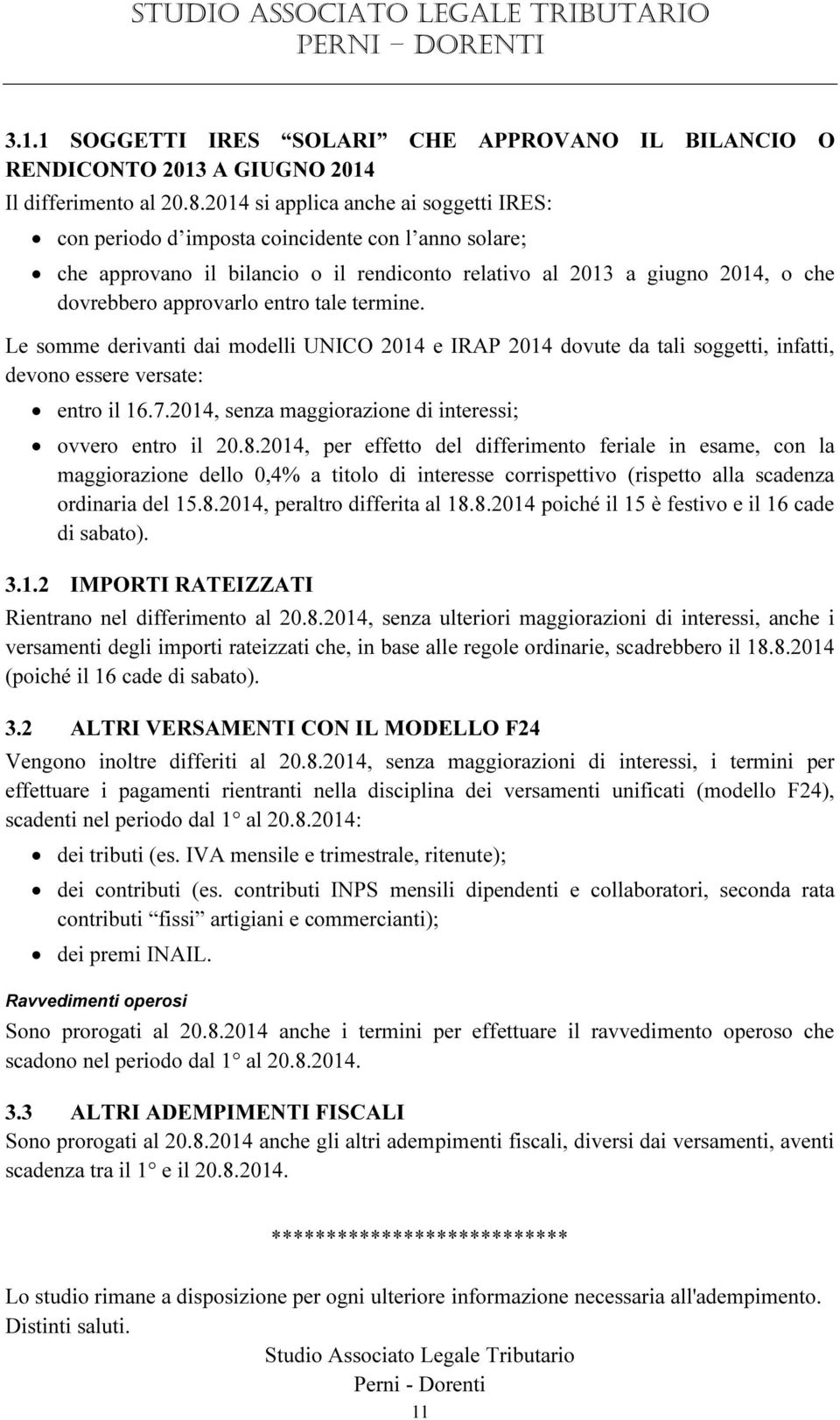 entro tale termine. Le somme derivanti dai modelli UNICO 2014 e IRAP 2014 dovute da tali soggetti, infatti, devono essere versate: entro il 16.7.