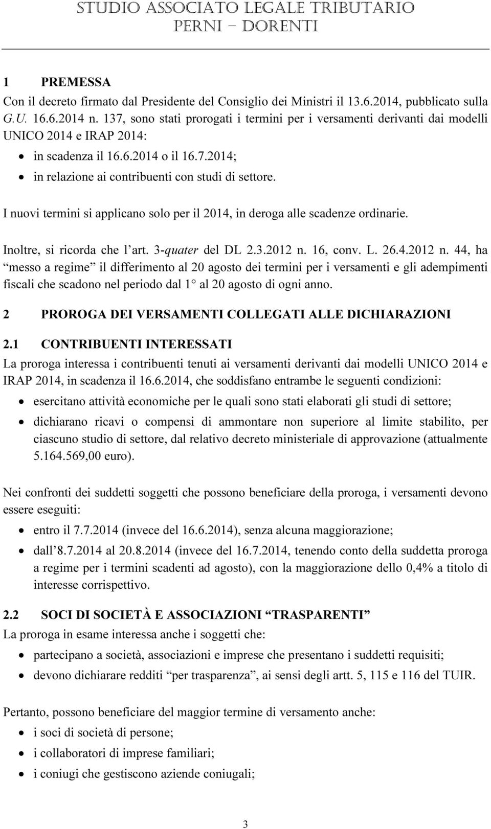 I nuovi termini si applicano solo per il 2014, in deroga alle scadenze ordinarie. Inoltre, si ricorda che l art. 3-quater del DL 2.3.2012 n.