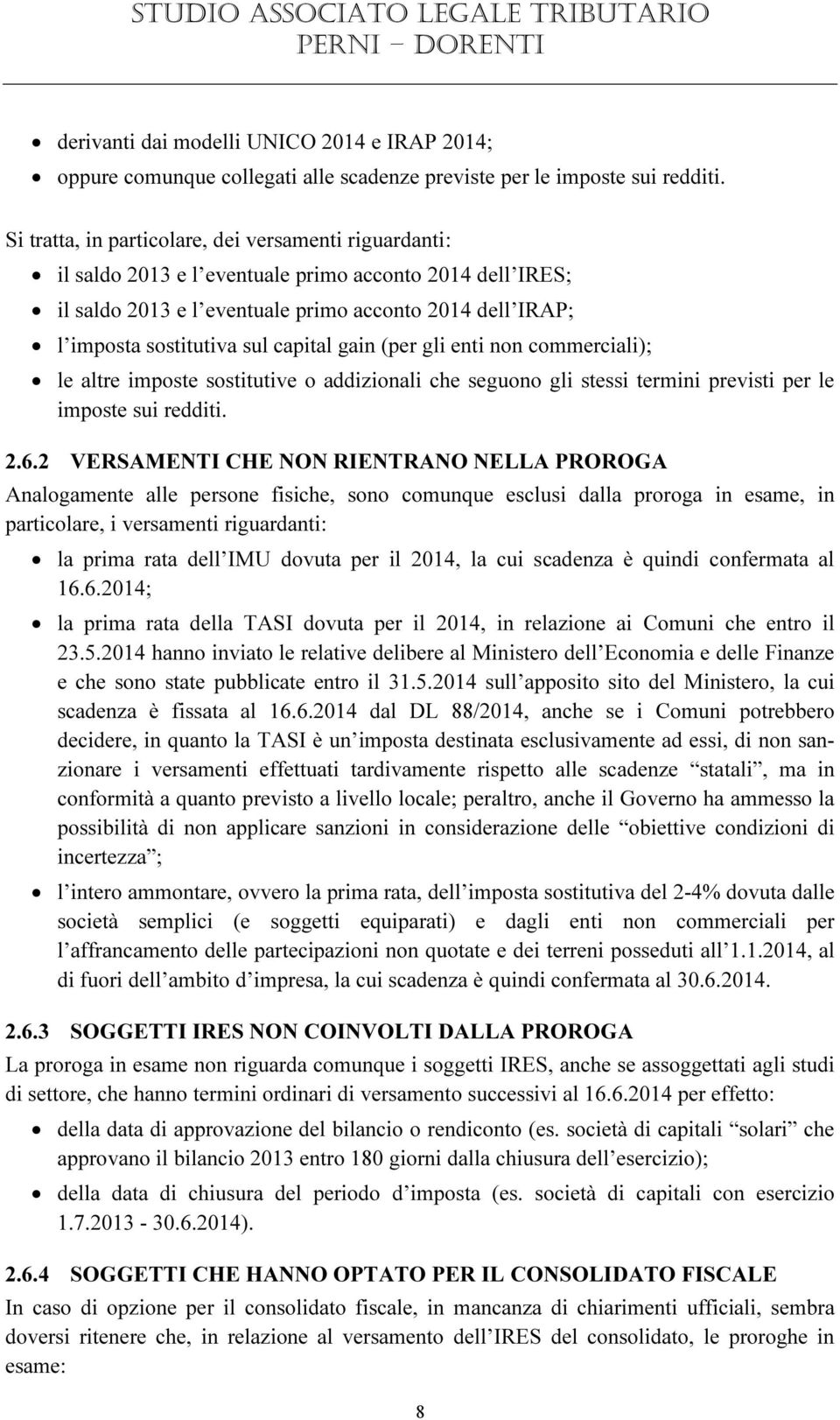 capital gain (per gli enti non commerciali); le altre imposte sostitutive o addizionali che seguono gli stessi termini previsti per le imposte sui redditi. 2.6.