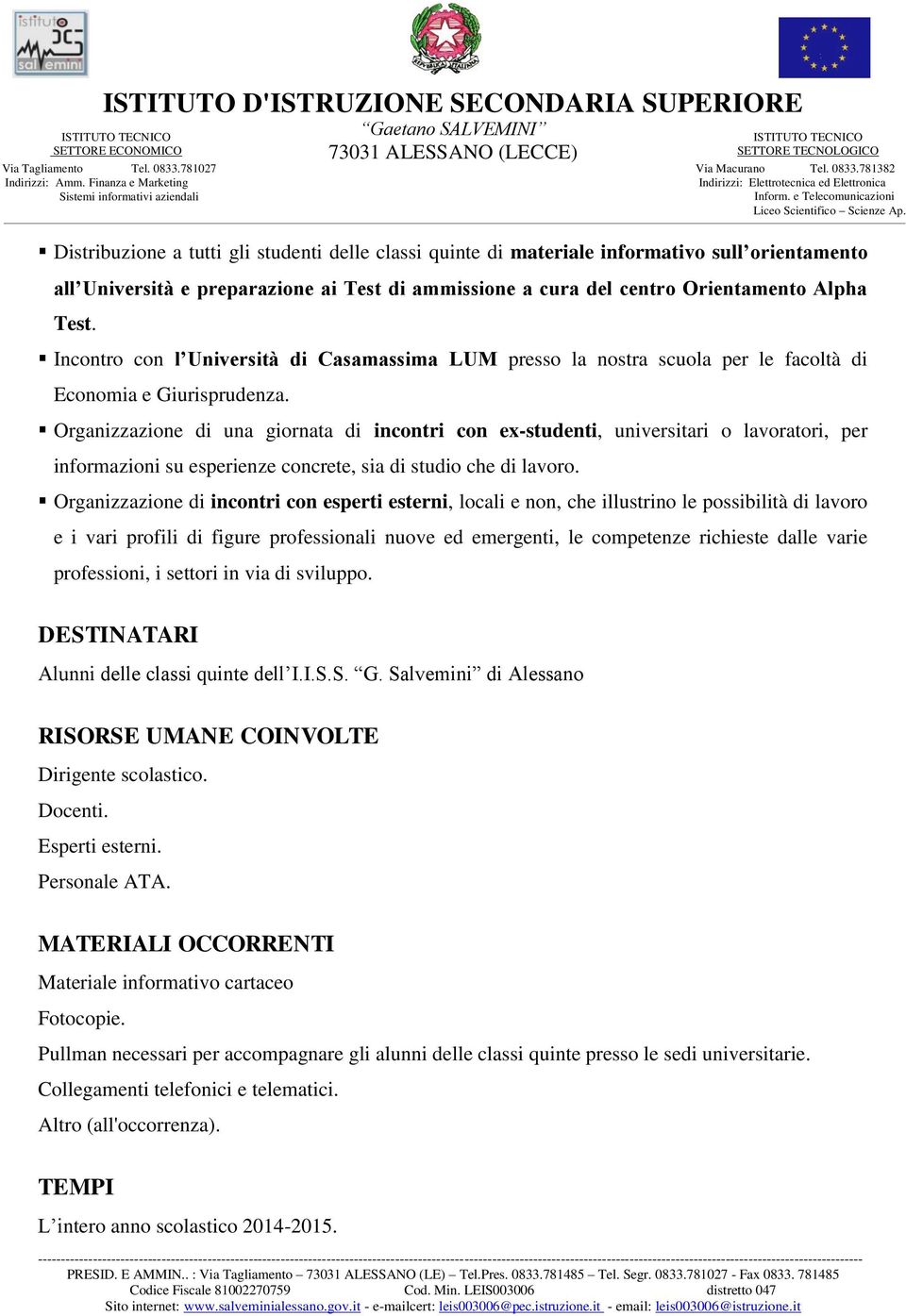 Organizzazione di una giornata di incontri con ex-studenti, universitari o lavoratori, per informazioni su esperienze concrete, sia di studio che di lavoro.