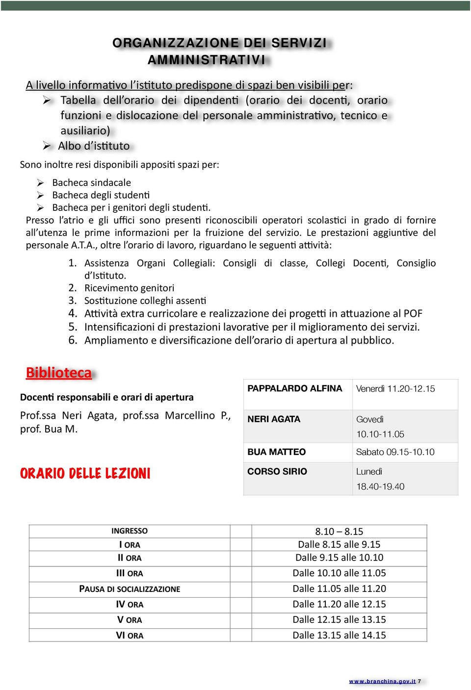 Ø Bacheca per i genitori degli studen.. Presso l atrio e gli uffici sono presen. riconoscibili operatori scolas.ci in grado di fornire all utenza le prime informazioni per la fruizione del servizio.