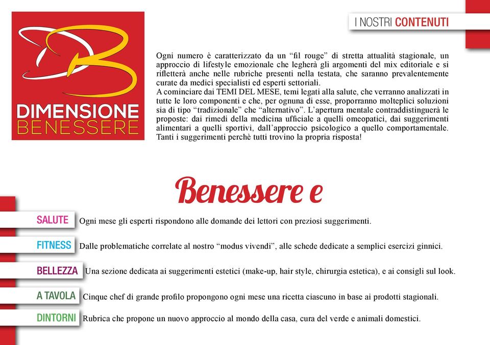 A cominciare dai TEMI DEL MESE, temi legati alla salute, che verranno analizzati in tutte le loro componenti e che, per ognuna di esse, proporranno molteplici soluzioni sia di tipo tradizionale che