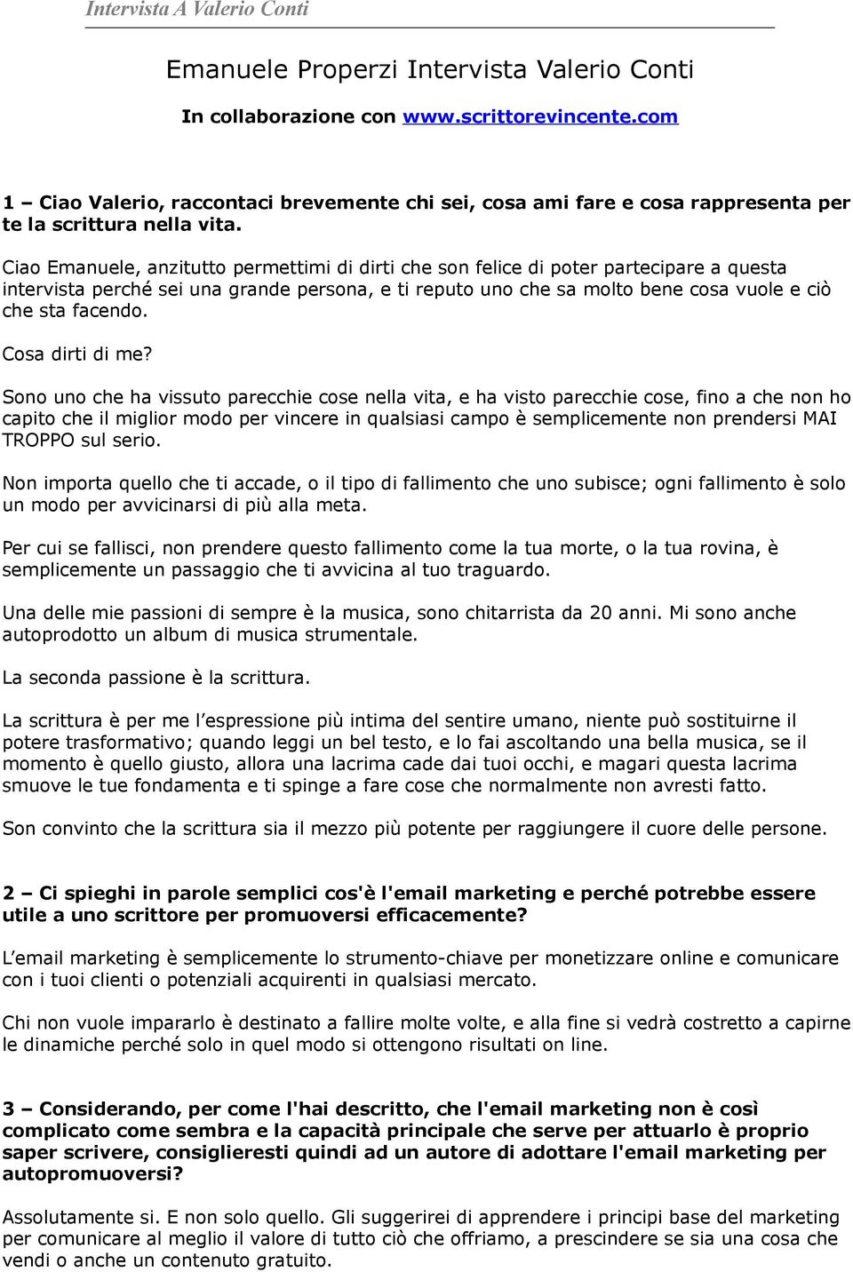 Ciao Emanuele, anzitutto permettimi di dirti che son felice di poter partecipare a questa intervista perché sei una grande persona, e ti reputo uno che sa molto bene cosa vuole e ciò che sta facendo.