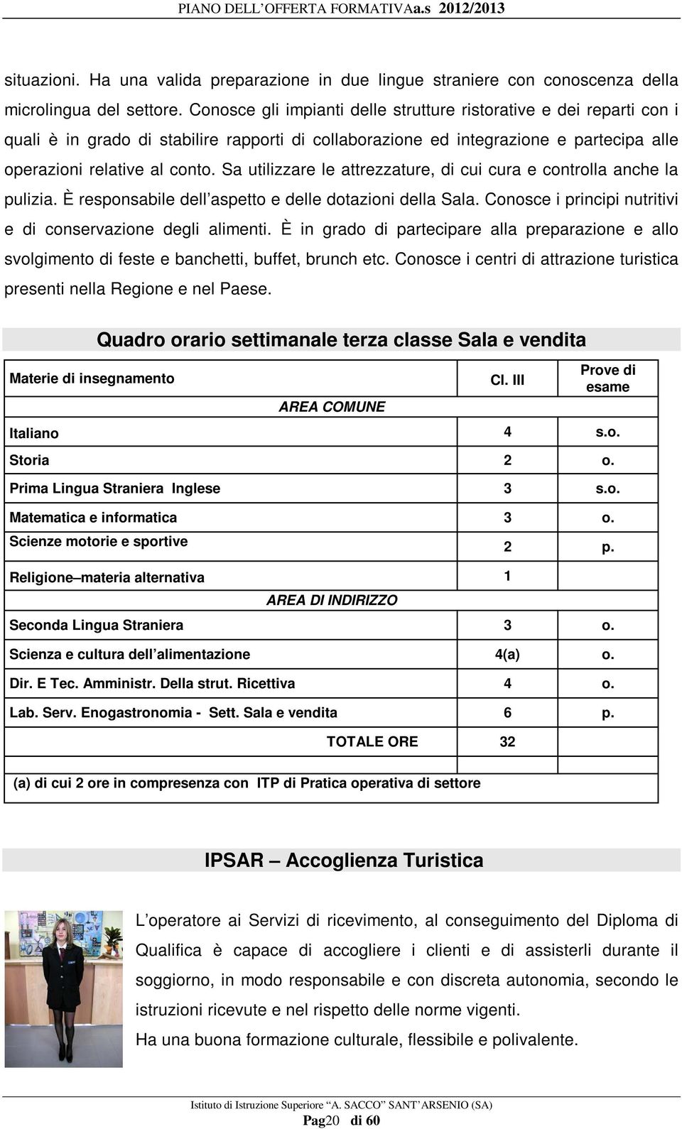 Sa utilizzare le attrezzature, di cui cura e controlla anche la pulizia. È responsabile dell aspetto e delle dotazioni della Sala. Conosce i principi nutritivi e di conservazione degli alimenti.