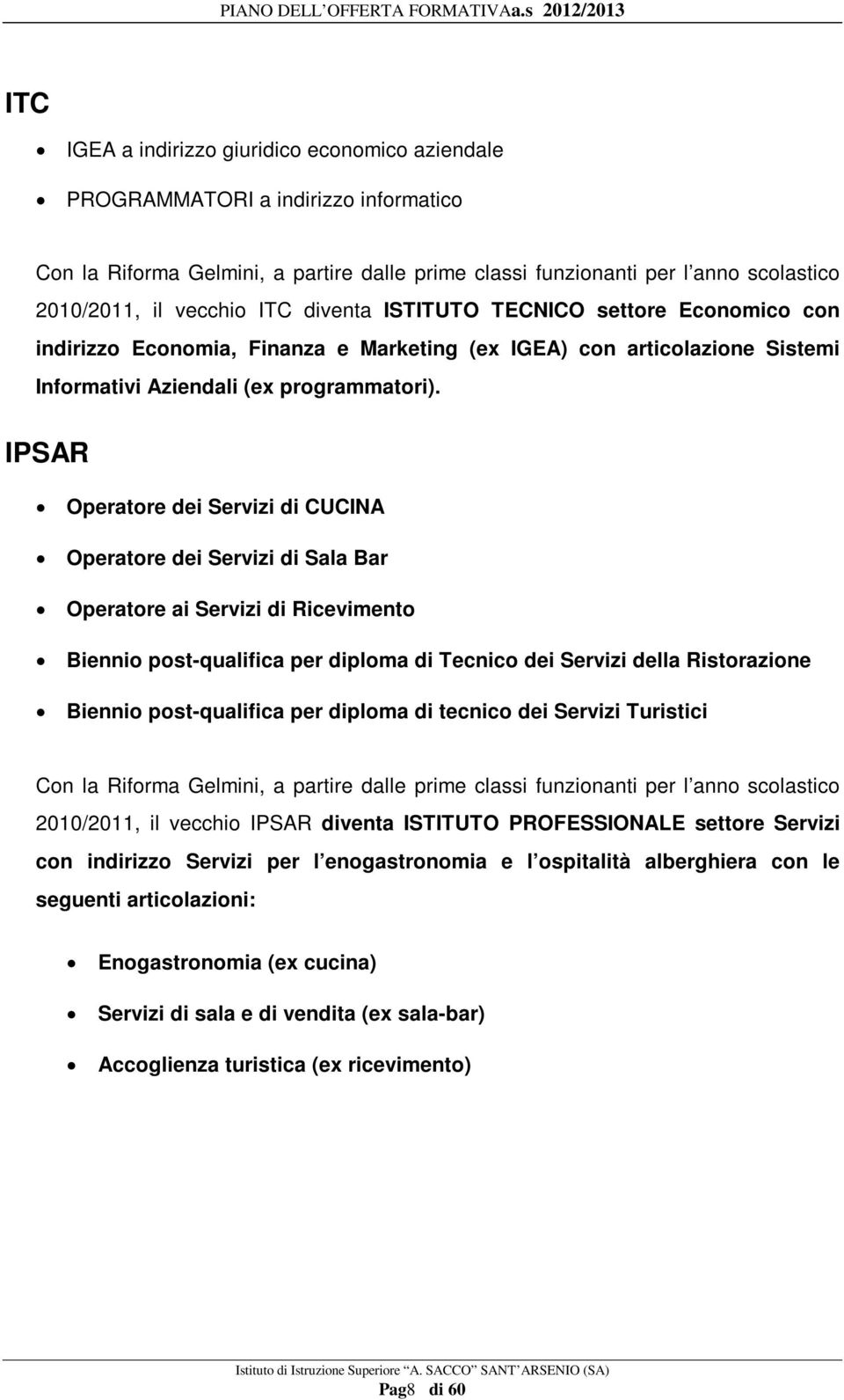 IPSAR Operatore dei Servizi di CUCINA Operatore dei Servizi di Sala Bar Operatore ai Servizi di Ricevimento Biennio post-qualifica per diploma di Tecnico dei Servizi della Ristorazione Biennio