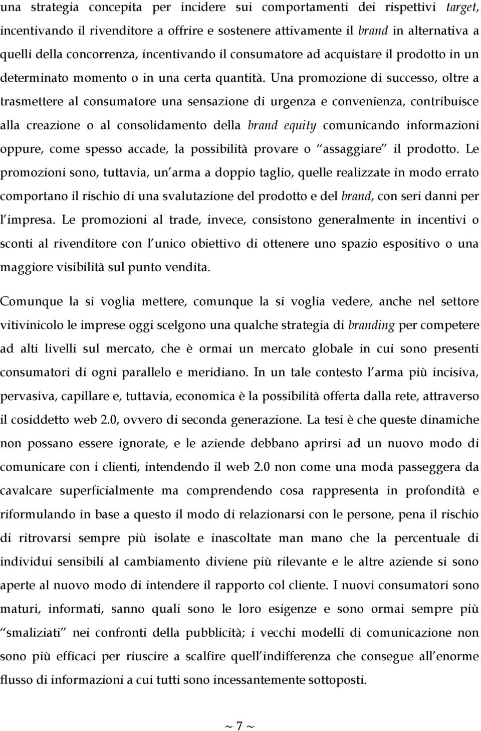 Una promozione di successo, oltre a trasmettere al consumatore una sensazione di urgenza e convenienza, contribuisce alla creazione o al consolidamento della brand equity comunicando informazioni