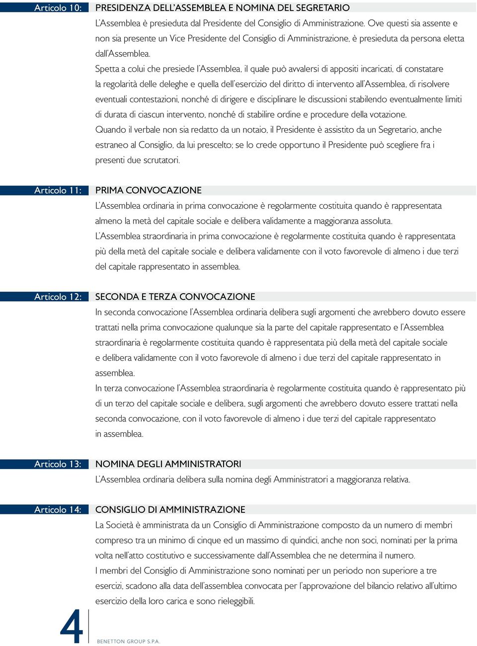 spetta a colui che presiede l Assemblea, il quale può avvalersi di appositi incaricati, di constatare la regolarità delle deleghe e quella dell esercizio del diritto di intervento all Assemblea, di