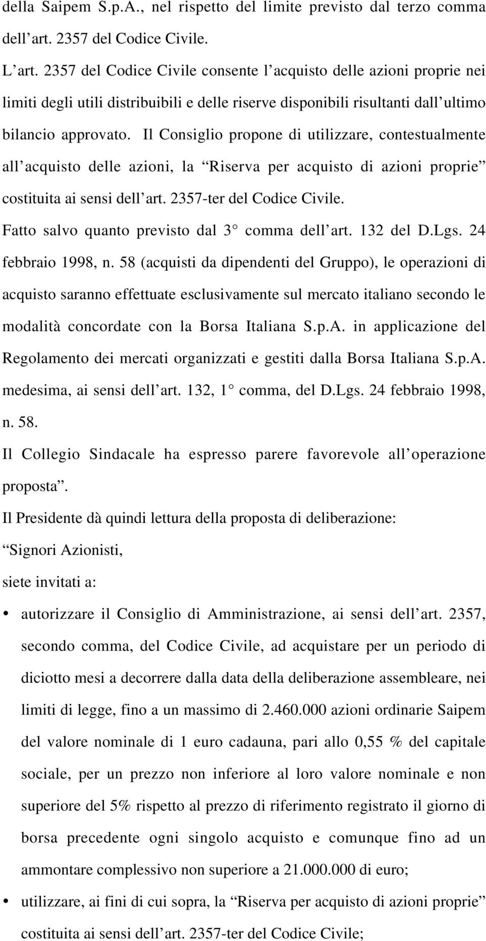 Il Consiglio propone di utilizzare, contestualmente all acquisto delle azioni, la Riserva per acquisto di azioni proprie costituita ai sensi dell art. 2357-ter del Codice Civile.