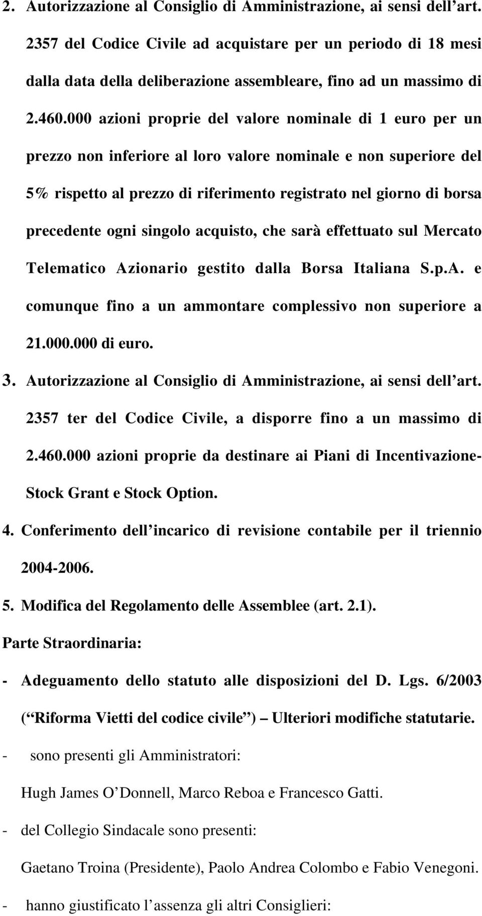 000 azioni proprie del valore nominale di 1 euro per un prezzo non inferiore al loro valore nominale e non superiore del 5% rispetto al prezzo di riferimento registrato nel giorno di borsa precedente