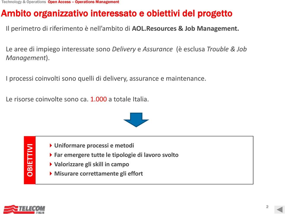 I processi coinvolti sono quelli di delivery, assurance e maintenance. Le risorse coinvolte sono ca. 1.000 a totale Italia.