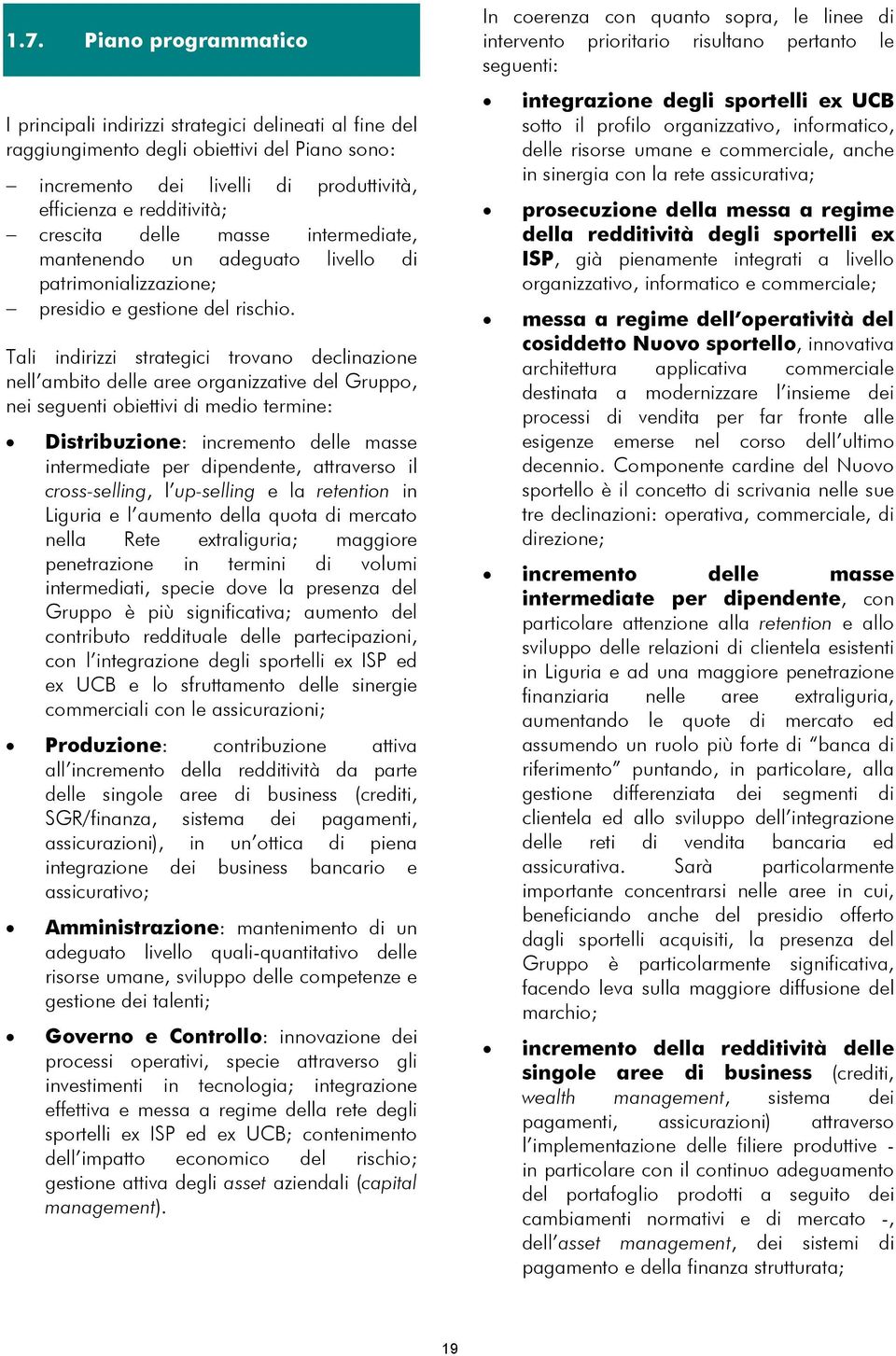 Tali indirizzi strategici trovano declinazione nell ambito delle aree organizzative del Gruppo, nei seguenti obiettivi di medio termine: Distribuzione: incremento delle masse intermediate per