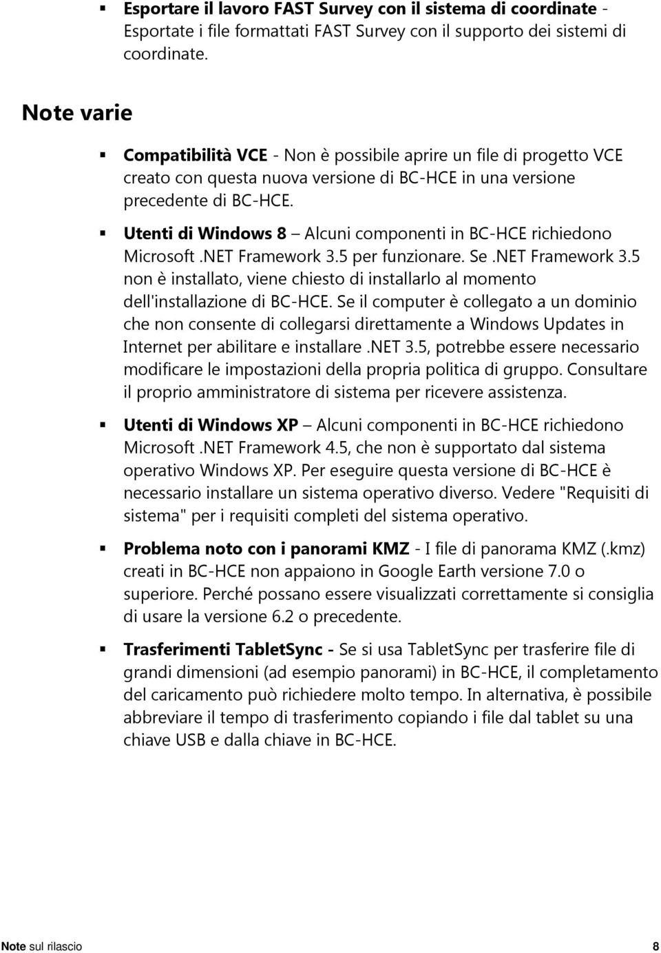 Utenti di Windows 8 Alcuni componenti in BC-HCE richiedono Microsoft.NET Framework 3.5 per funzionare. Se.NET Framework 3.5 non è installato, viene chiesto di installarlo al momento dell'installazione di BC-HCE.