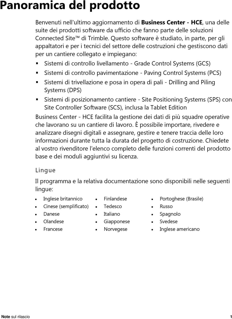 Grade Control Systems (GCS) Sistemi di controllo pavimentazione - Paving Control Systems (PCS) Sistemi di trivellazione e posa in opera di pali - Drilling and Piling Systems (DPS) Sistemi di