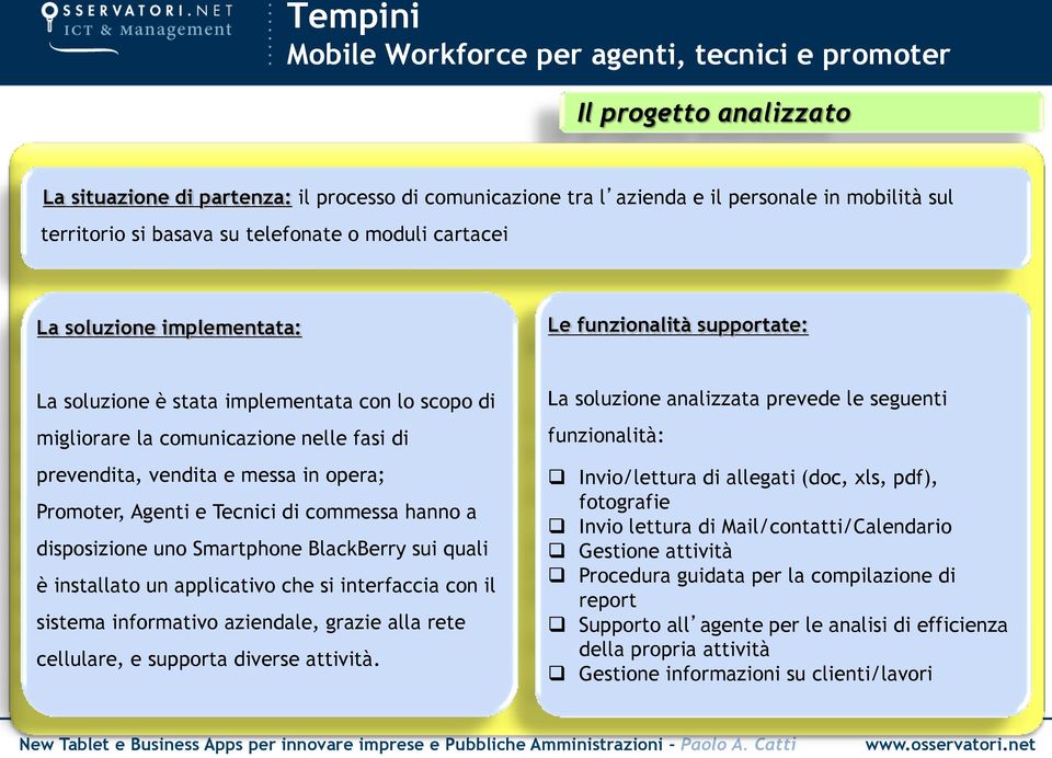 vendita e messa in opera; Promoter, Agenti e Tecnici di commessa hanno a disposizione uno Smartphone BlackBerry sui quali è installato un applicativo che si interfaccia con il sistema informativo