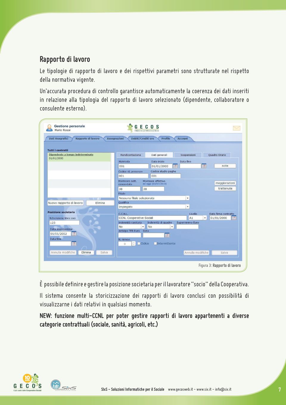 esterno). Figura 3: Rapporto di lavoro È possibile definire e gestire la posizione societaria per il lavoratore socio della Cooperativa.